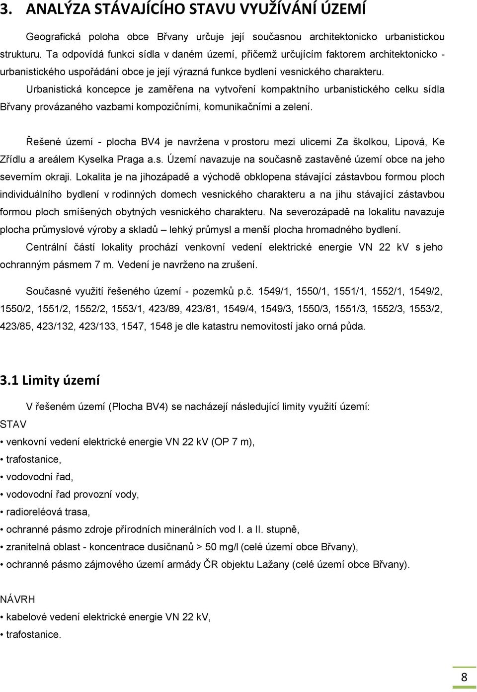 Urbanistická koncepce je zaměřena na vytvoření kompaktního urbanistického celku sídla Břvany provázaného vazbami kompozičními, komunikačními a zelení.