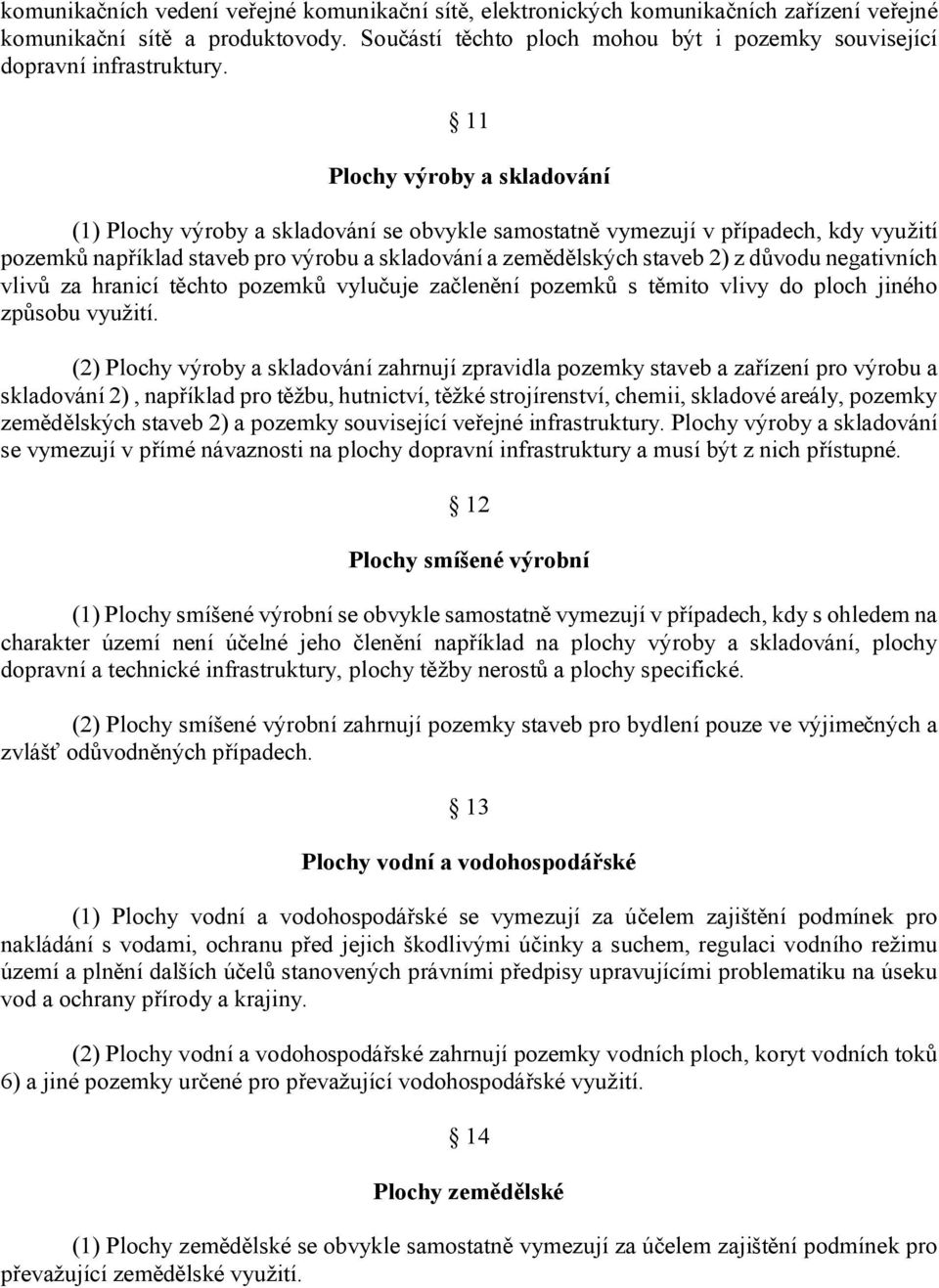 11 Plochy výroby a skladování (1) Plochy výroby a skladování se obvykle samostatně vymezují v případech, kdy využití pozemků například staveb pro výrobu a skladování a zemědělských staveb 2) z důvodu