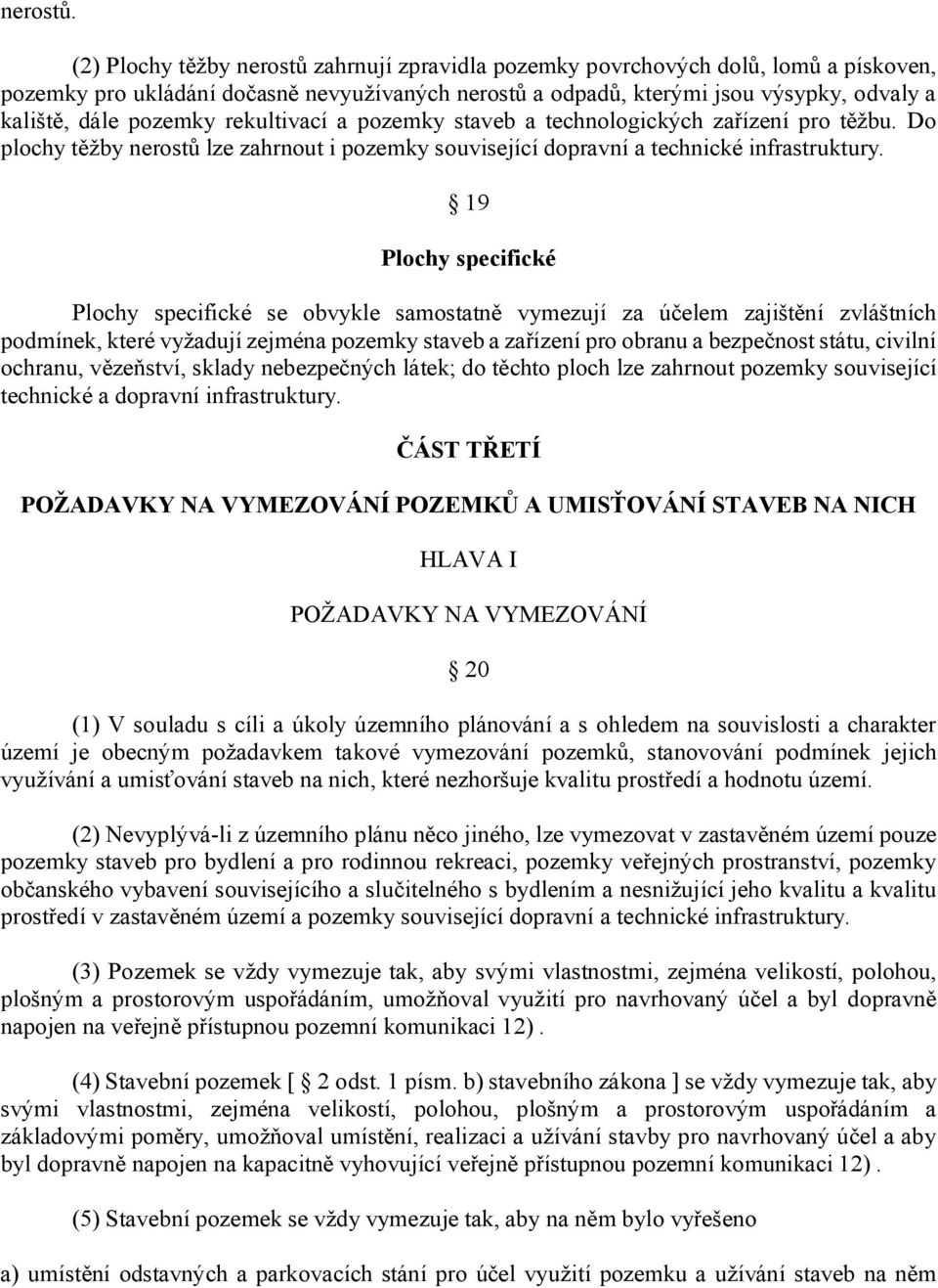 pozemky rekultivací a pozemky staveb a technologických zařízení pro těžbu. Do plochy těžby nerostů lze zahrnout i pozemky související dopravní a technické infrastruktury.