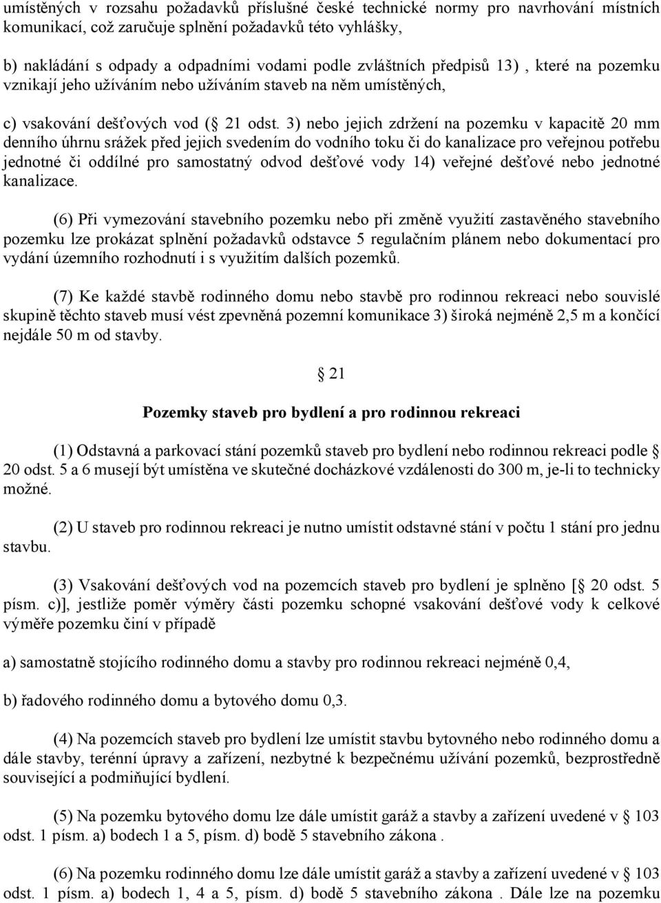 3) nebo jejich zdržení na pozemku v kapacitě 20 mm denního úhrnu srážek před jejich svedením do vodního toku či do kanalizace pro veřejnou potřebu jednotné či oddílné pro samostatný odvod dešťové