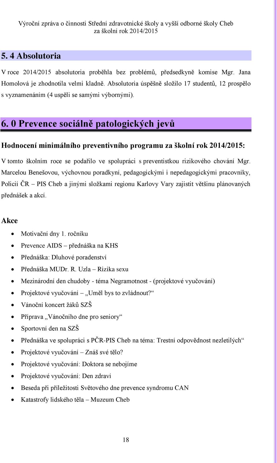 0 Prevence sociálně patologických jevů Hodnocení minimálního preventivního programu : V tomto školním roce se podařilo ve spolupráci s preventistkou rizikového chování Mgr.