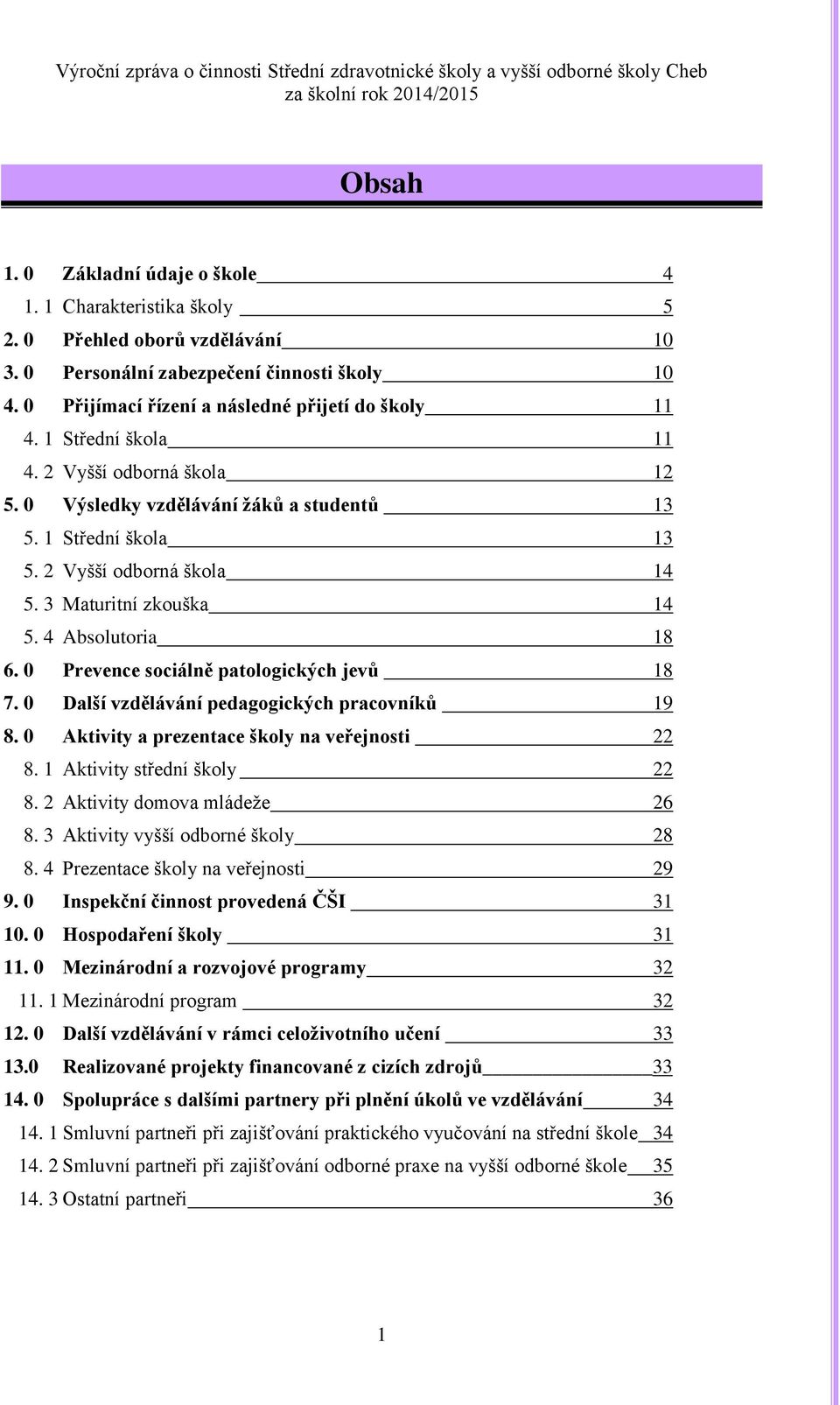 0 Prevence sociálně patologických jevů 18 7. 0 Další vzdělávání pedagogických pracovníků 19 8. 0 Aktivity a prezentace školy na veřejnosti 22 8. 1 Aktivity střední školy 22 8.