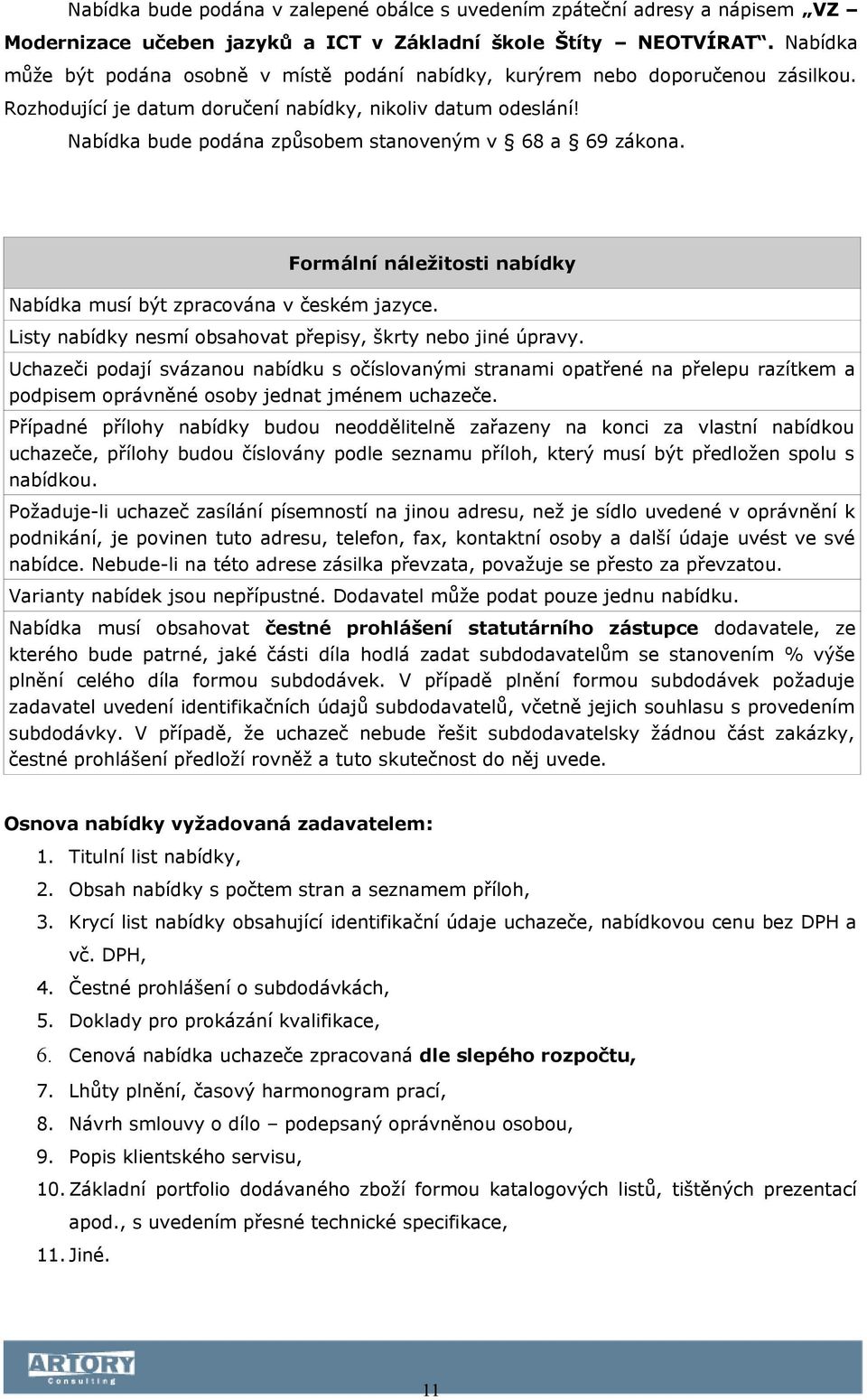 Nabídka bude podána způsobem stanoveným v 68 a 69 zákona. Formální náležitosti nabídky Nabídka musí být zpracována v českém jazyce. Listy nabídky nesmí obsahovat přepisy, škrty nebo jiné úpravy.