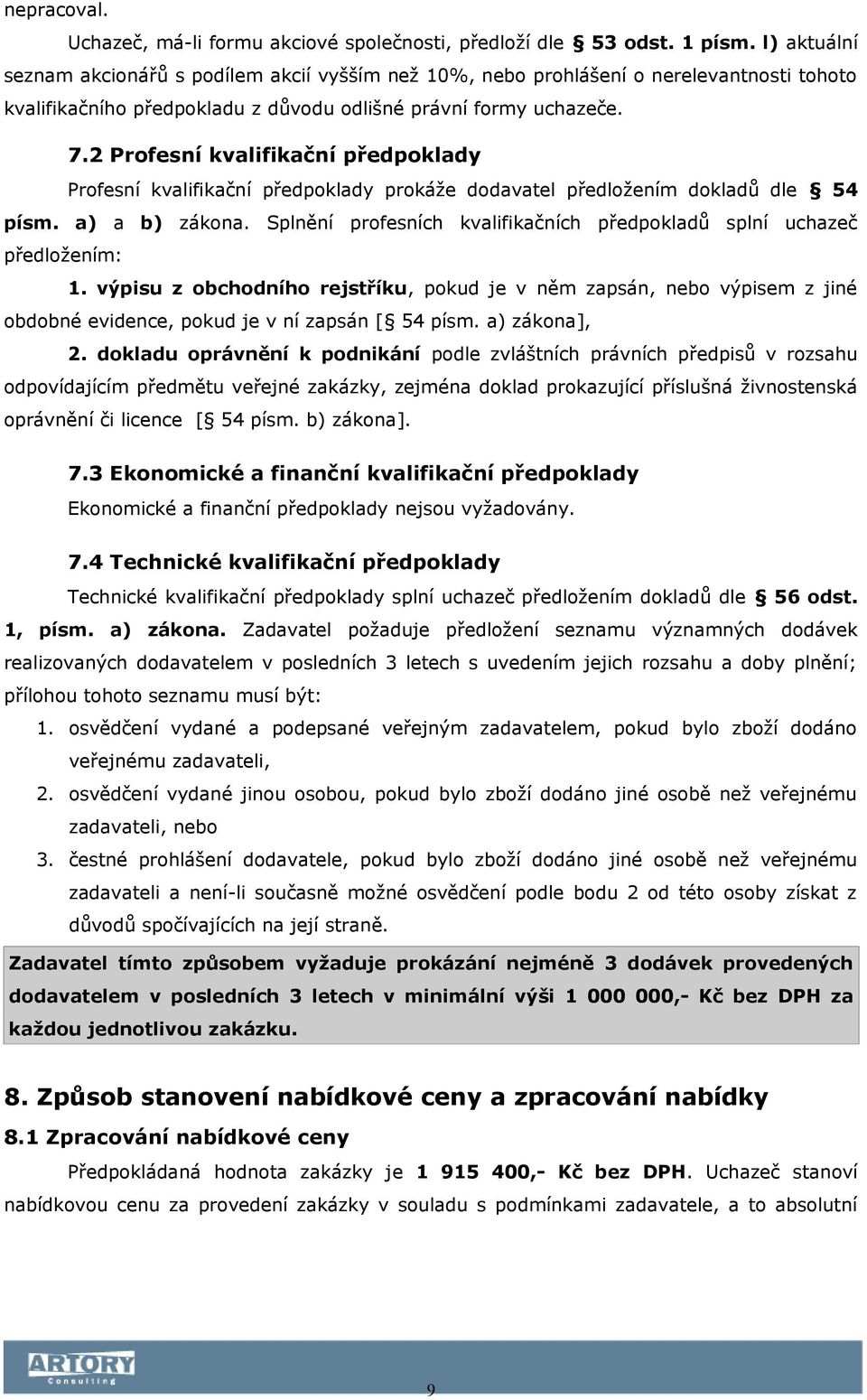 2 Profesní kvalifikační předpoklady Profesní kvalifikační předpoklady prokáže dodavatel předložením dokladů dle 54 písm. a) a b) zákona.