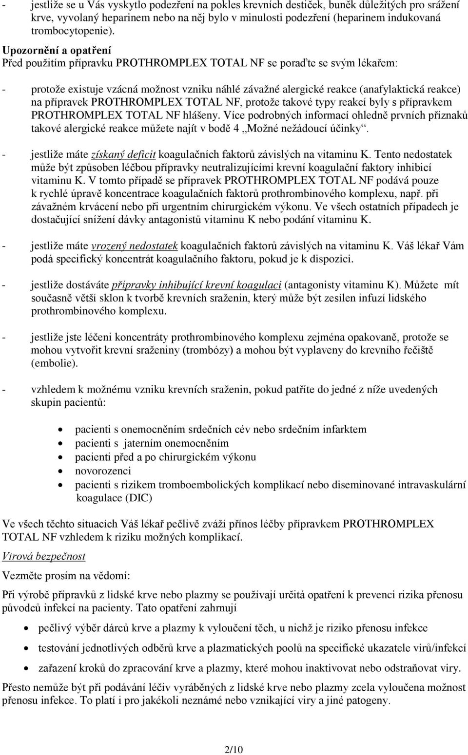 přípravek PROTHROMPLEX TOTAL NF, protože takové typy reakcí byly s přípravkem PROTHROMPLEX TOTAL NF hlášeny.