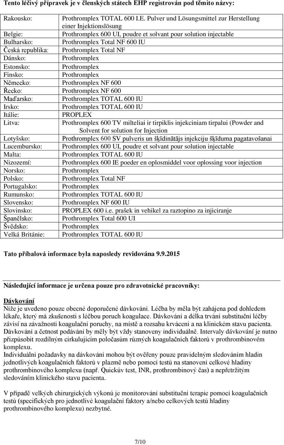 Pulver und Lösungsmittel zur Herstellung einer Injektionslösung Belgie: Prothromplex 600 UI, poudre et solvant pour solution injectable Bulharsko: Prothromplex Total NF 600 IU Česká republika: