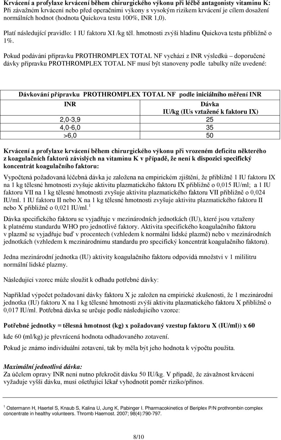 Pokud podávání přípravku PROTHROMPLEX TOTAL NF vychází z INR výsledků doporučené dávky přípravku PROTHROMPLEX TOTAL NF musí být stanoveny podle tabulky níže uvedené: Dávkování přípravku PROTHROMPLEX