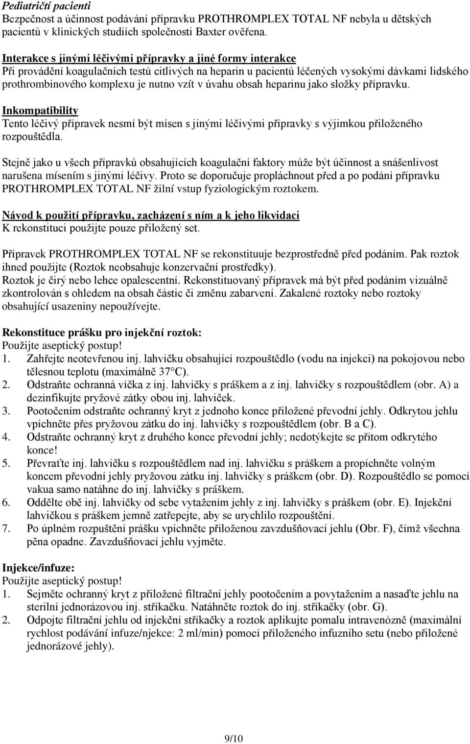 vzít v úvahu obsah heparinu jako složky přípravku. Inkompatibility Tento léčivý přípravek nesmí být mísen s jinými léčivými přípravky s výjimkou přiloženého rozpouštědla.