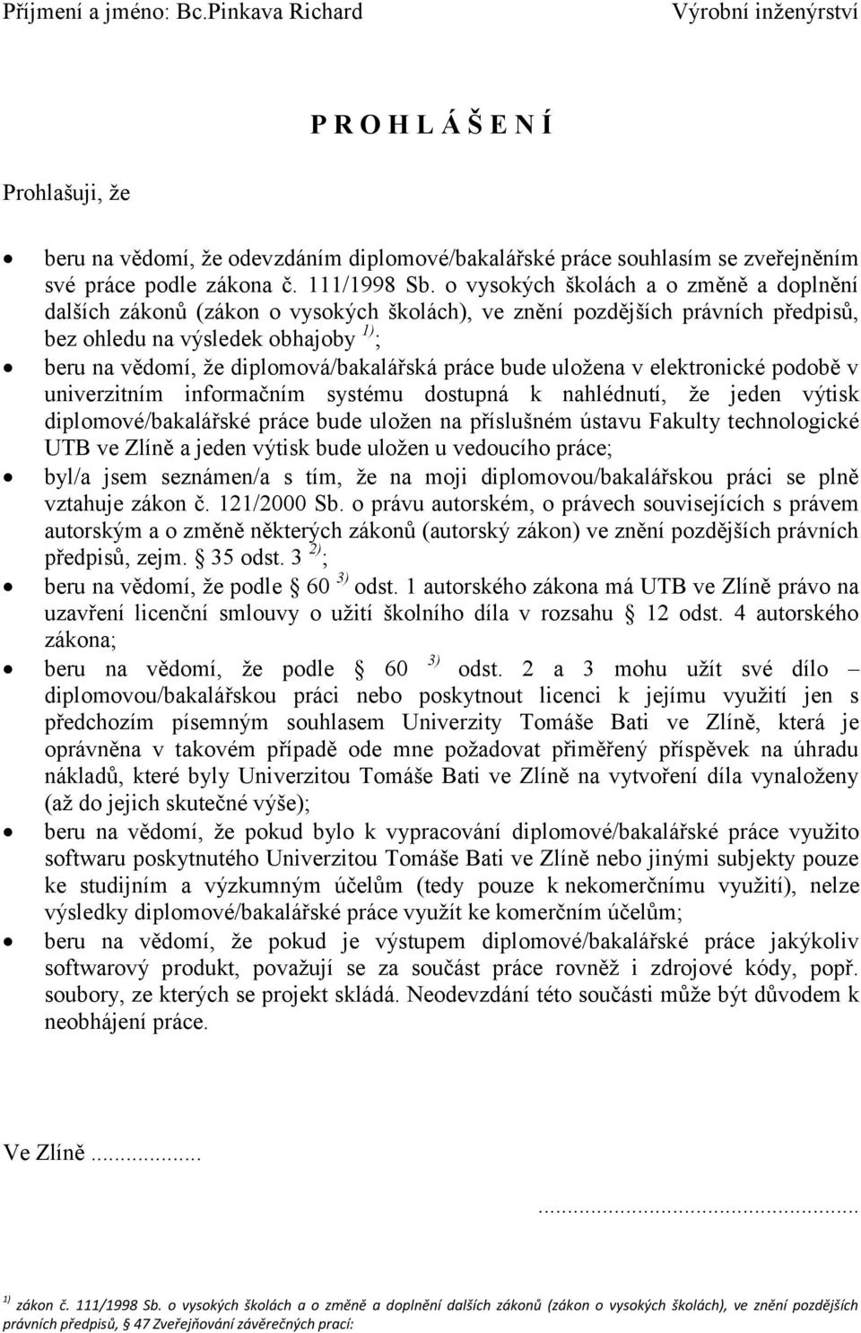 o vysokých školách a o změně a doplnění dalších zákonů (zákon o vysokých školách), ve znění pozdějších právních předpisů, bez ohledu na výsledek obhajoby 1) ; beru na vědomí, že diplomová/bakalářská