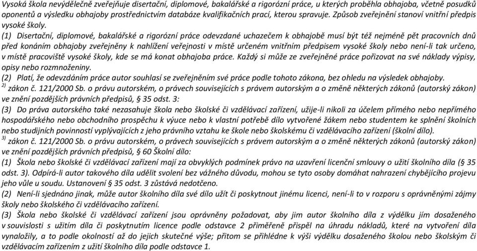 (1) Disertační, diplomové, bakalářské a rigorózní práce odevzdané uchazečem k obhajobě musí být též nejméně pět pracovních dnů před konáním obhajoby zveřejněny k nahlížení veřejnosti v místě určeném