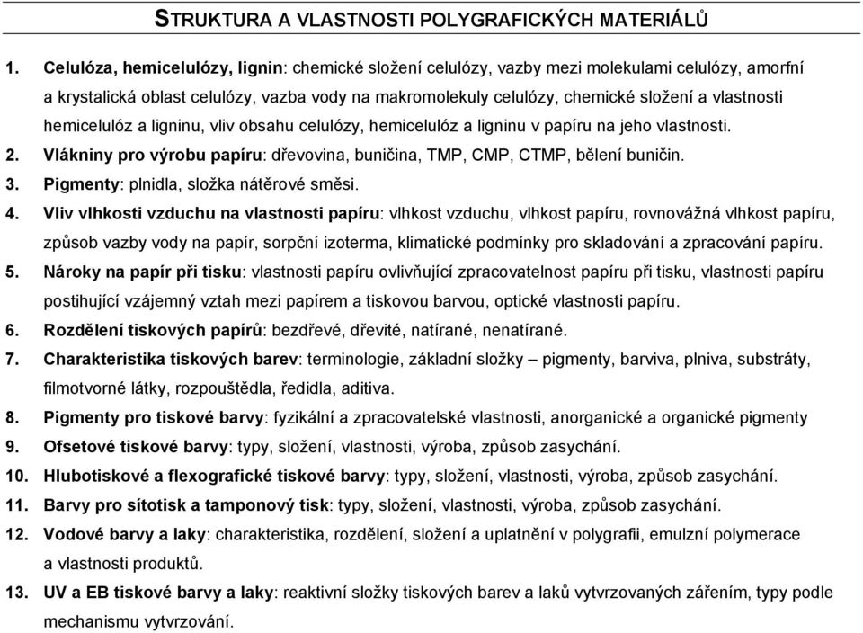 hemicelulóz a ligninu, vliv obsahu celulózy, hemicelulóz a ligninu v papíru na jeho vlastnosti. 2. Vlákniny pro výrobu papíru: dřevovina, buničina, TMP, CMP, CTMP, bělení buničin. 3.