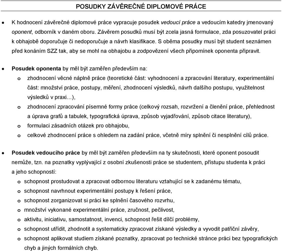 S oběma posudky musí být student seznámen před konáním SZZ tak, aby se mohl na obhajobu a zodpovězení všech připomínek oponenta připravit.