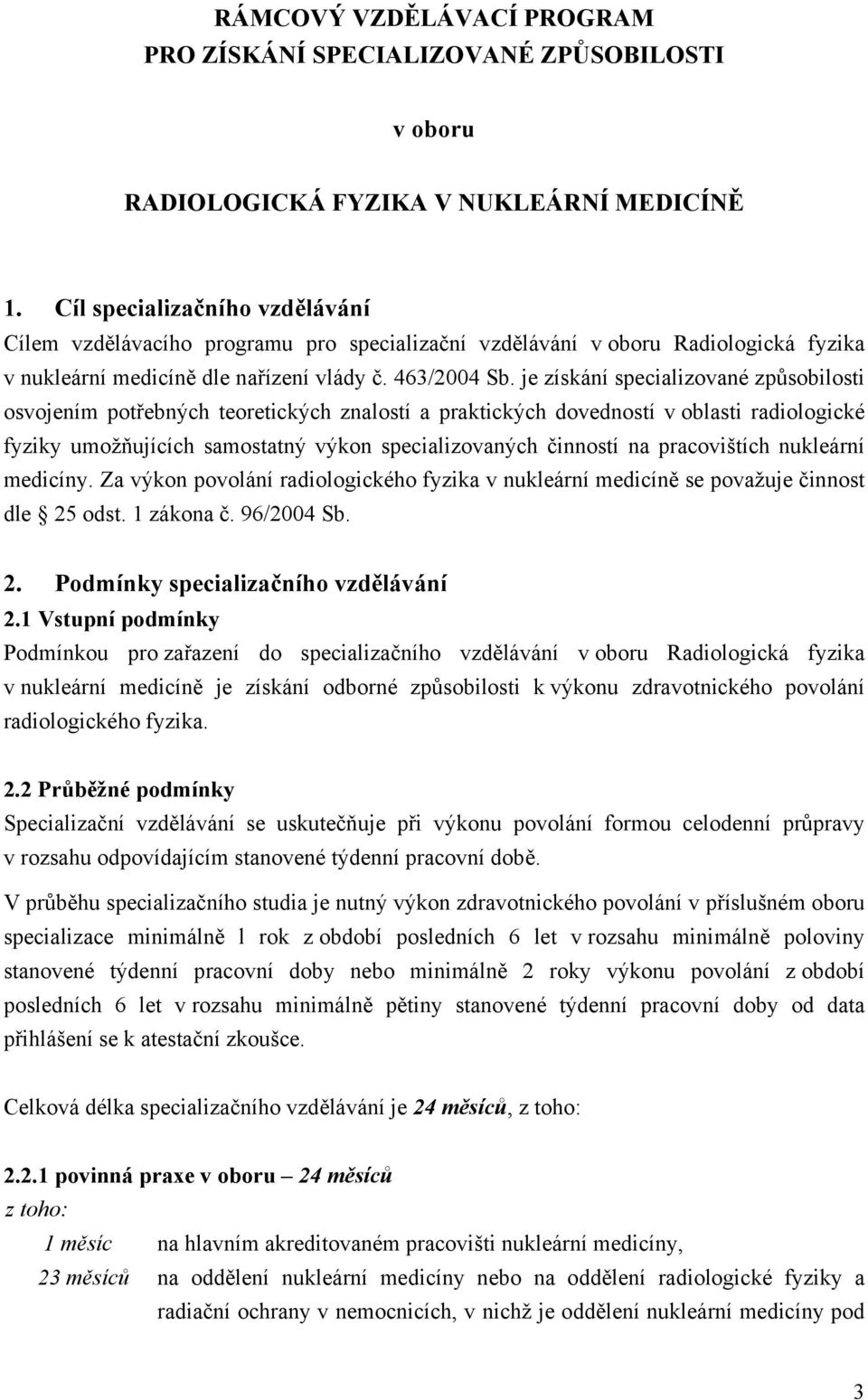 je získání specializované způsobilosti osvojením potřebných teoretických znalostí a praktických dovedností v oblasti radiologické fyziky umožňujících samostatný výkon specializovaných činností na