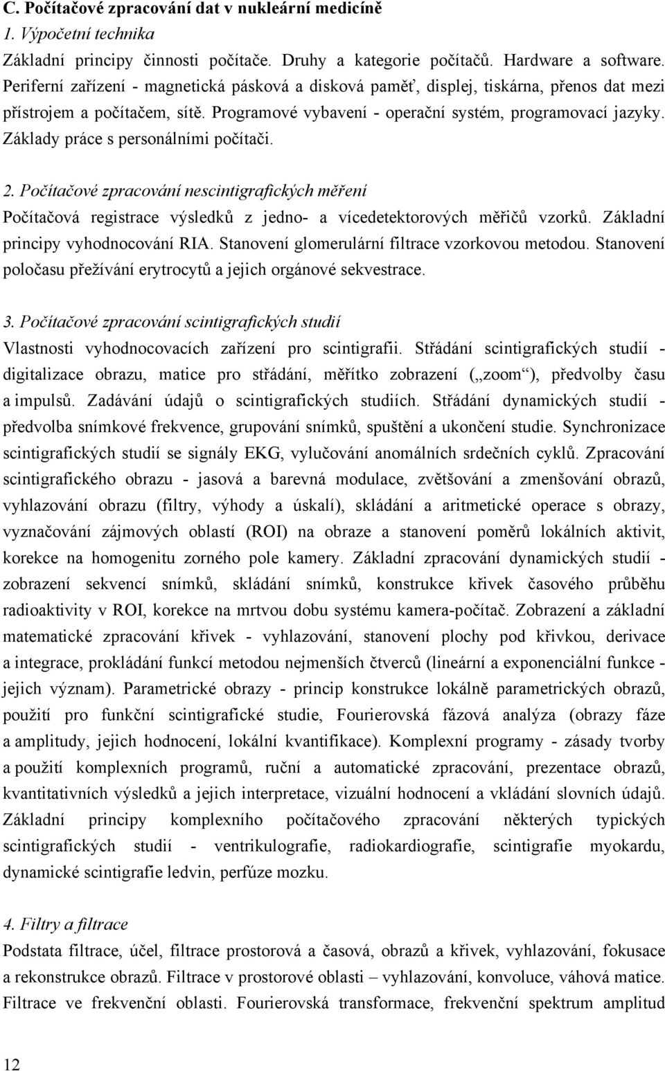 Základy práce s personálními počítači. 2. Počítačové zpracování nescintigrafických měření Počítačová registrace výsledků z jedno- a vícedetektorových měřičů vzorků.