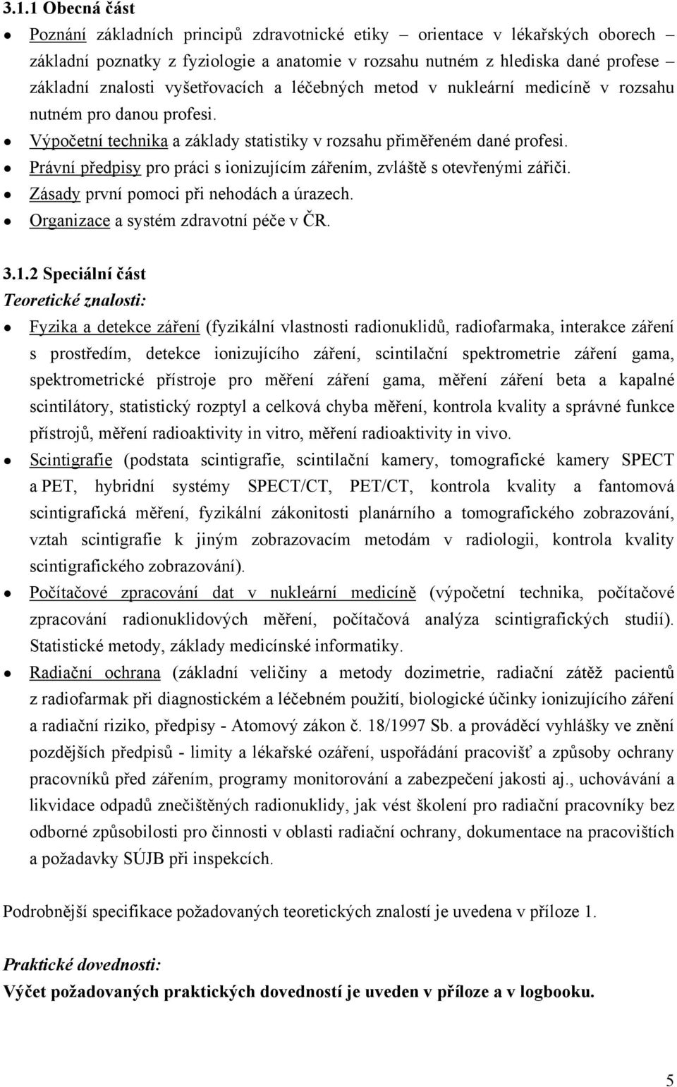 Právní předpisy pro práci s ionizujícím zářením, zvláště s otevřenými zářiči. Zásady první pomoci při nehodách a úrazech. Organizace a systém zdravotní péče v ČR. 3.1.