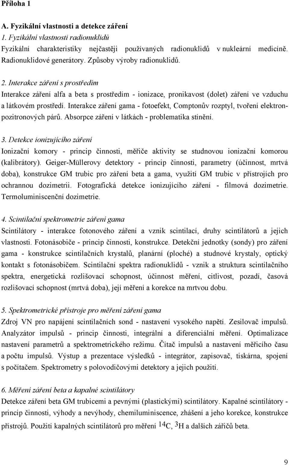 Interakce záření gama - fotoefekt, Comptonův rozptyl, tvoření elektronpozitronových párů. Absorpce záření v látkách - problematika stínění. 3.