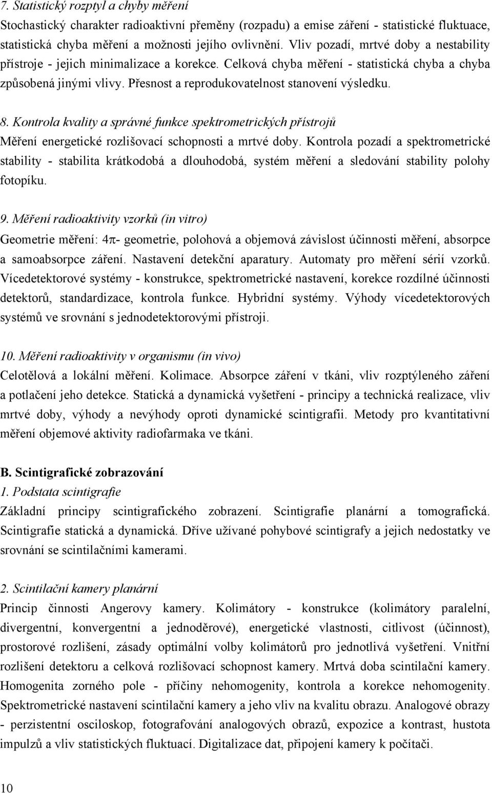 Přesnost a reprodukovatelnost stanovení výsledku. 8. Kontrola kvality a správné funkce spektrometrických přístrojů Měření energetické rozlišovací schopnosti a mrtvé doby.