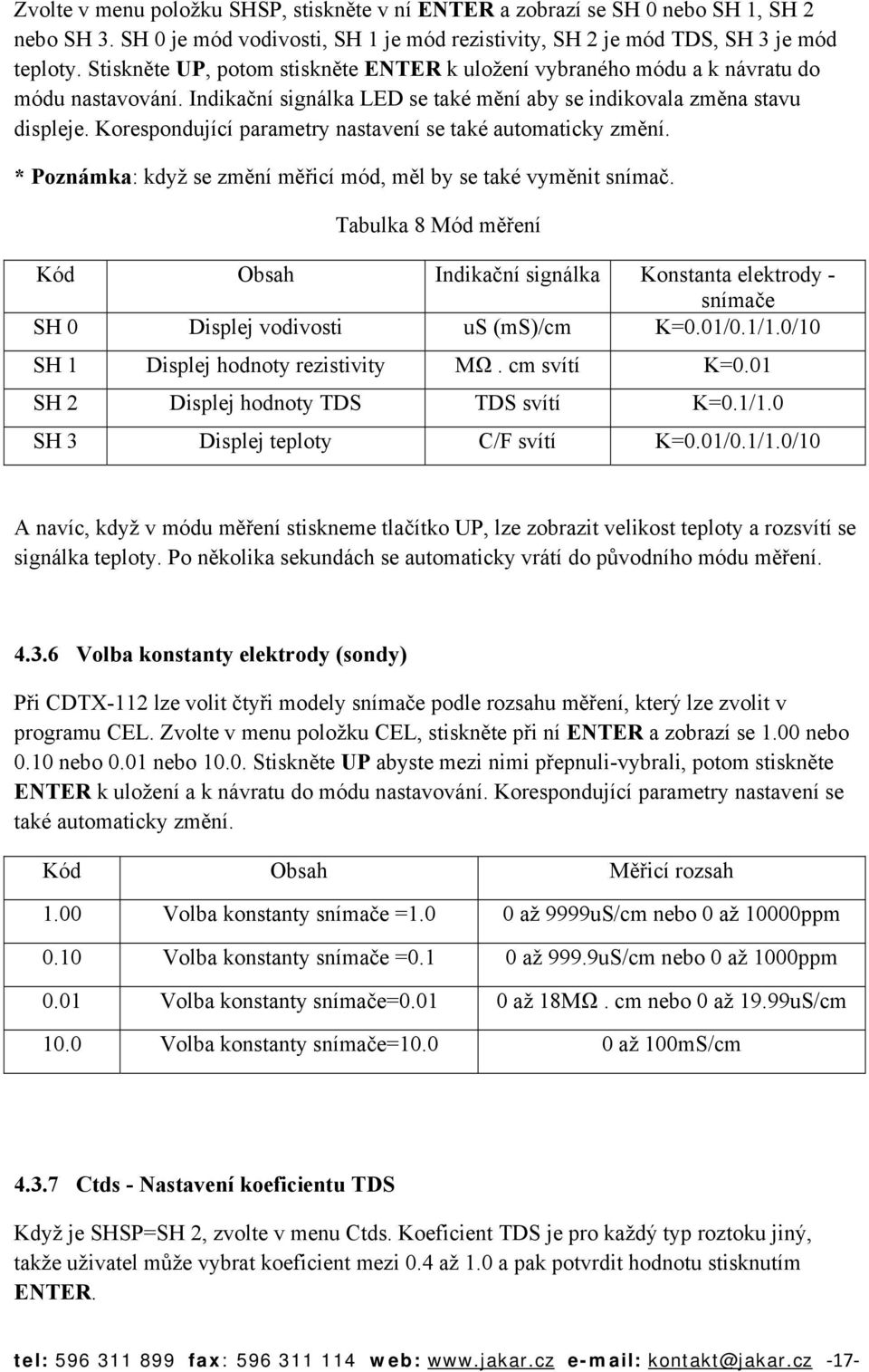 Korespondující parametry nastavení se také automaticky změní. * Poznámka: když se změní měřicí mód, měl by se také vyměnit snímač.