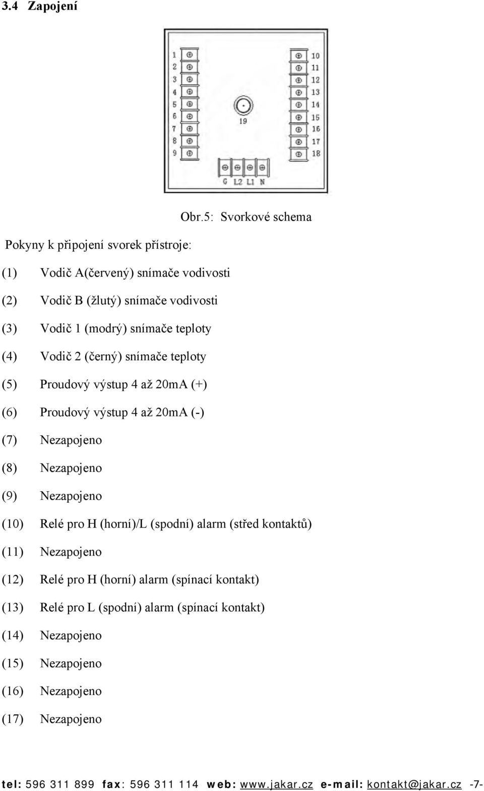 teploty (4) Vodič 2 (černý) snímače teploty (5) Proudový výstup 4 až 20mA (+) (6) Proudový výstup 4 až 20mA (-) (7) Nezapojeno (8) Nezapojeno (9) Nezapojeno (10)