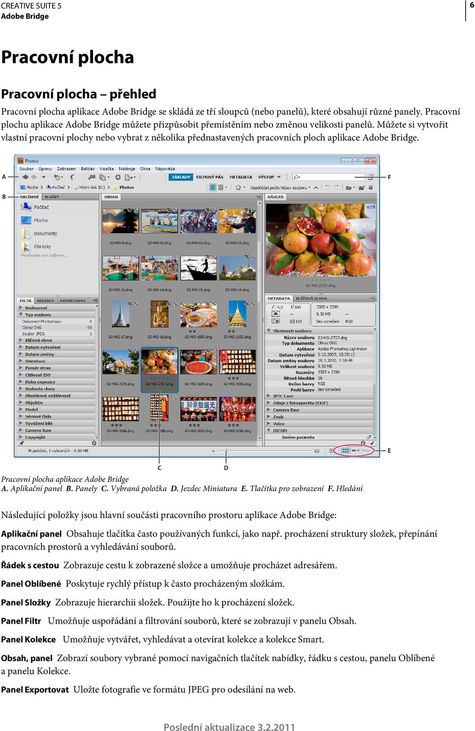 Můžete si vytvořit vlastní pracovní plochy nebo vybrat z několika přednastavených pracovních ploch aplikace Adobe Bridge. A F B E C D Pracovní plocha aplikace Adobe Bridge A. Aplikační panel B.