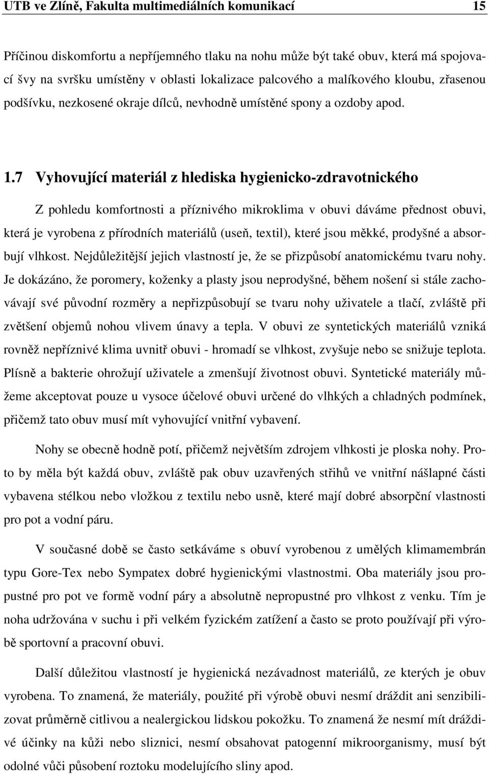 7 Vyhovující materiál z hlediska hygienicko-zdravotnického Z pohledu komfortnosti a příznivého mikroklima v obuvi dáváme přednost obuvi, která je vyrobena z přírodních materiálů (useň, textil), které