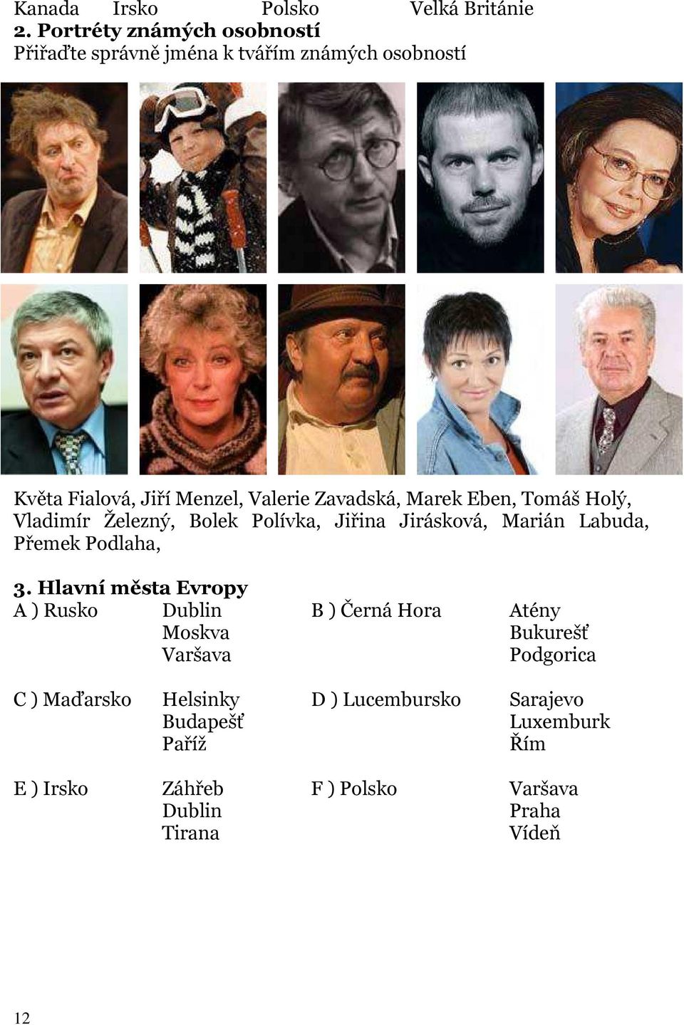 Marek Eben, Tomáš Holý, Vladimír Železný, Bolek Polívka, Jiřina Jirásková, Marián Labuda, Přemek Podlaha, 3.