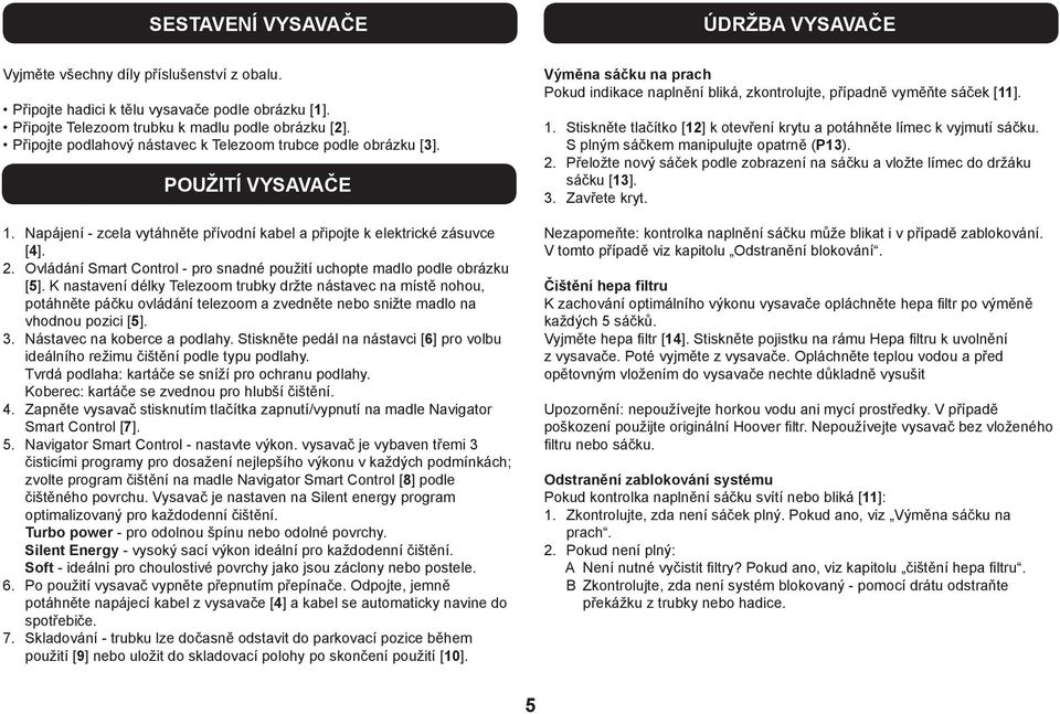 Ovládání Smart Control - pro snadné použití uchopte madlo podle obrázku [5].