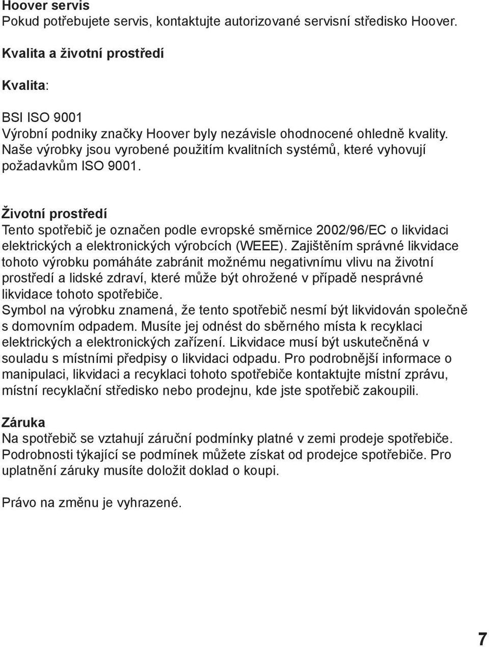 Naše výrobky jsou vyrobené použitím kvalitních systémů, které vyhovují požadavkům ISO 9001.