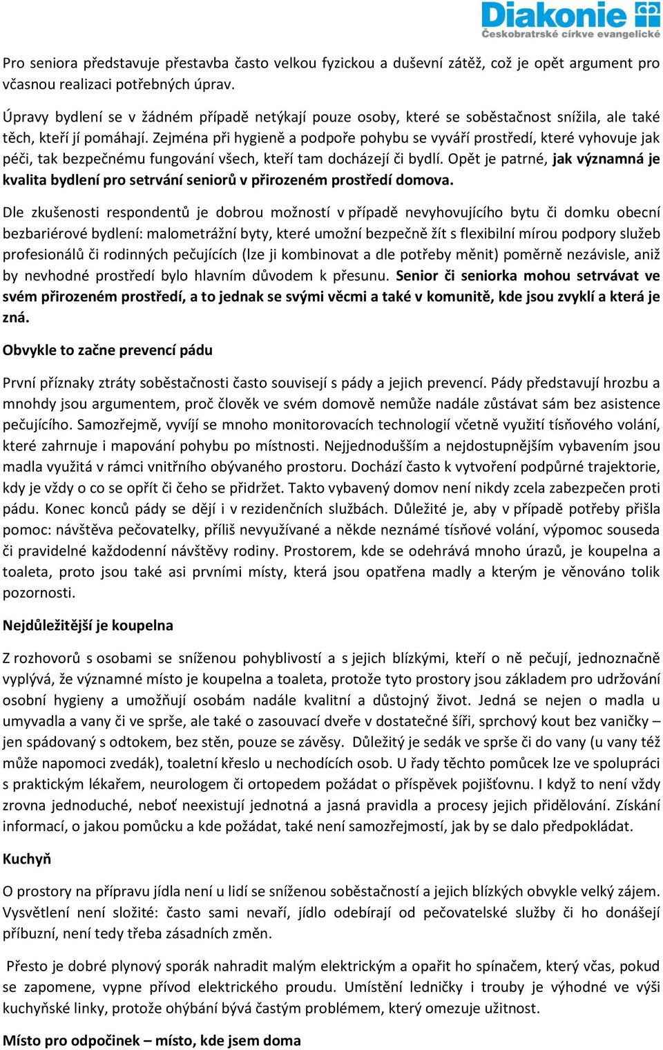 Zejména při hygieně a podpoře pohybu se vyváří prostředí, které vyhovuje jak péči, tak bezpečnému fungování všech, kteří tam docházejí či bydlí.