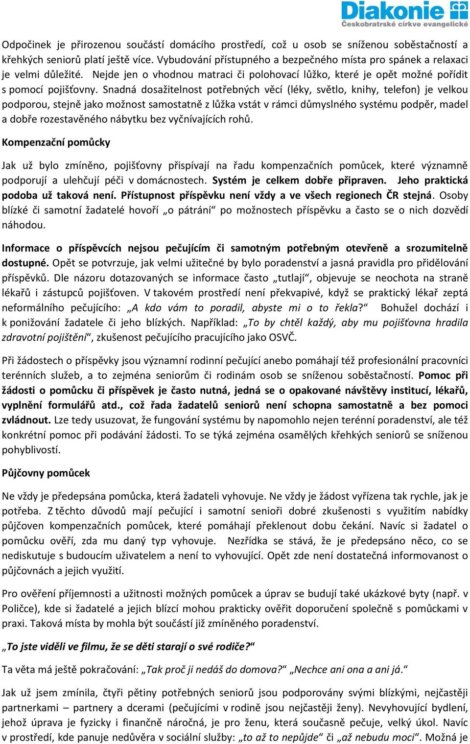 Snadná dosažitelnost potřebných věcí (léky, světlo, knihy, telefon) je velkou podporou, stejně jako možnost samostatně z lůžka vstát v rámci důmyslného systému podpěr, madel a dobře rozestavěného