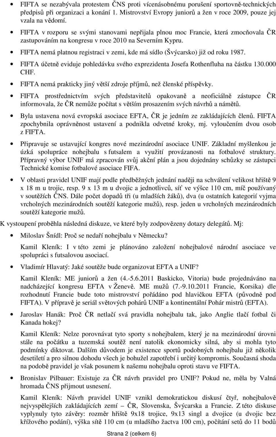 FIFTA nemá platnou registraci v zemi, kde má sídlo (Švýcarsko) již od roku 1987. FIFTA účetně eviduje pohledávku svého exprezidenta Josefa Rothenfluha na částku 130.000 CHF.