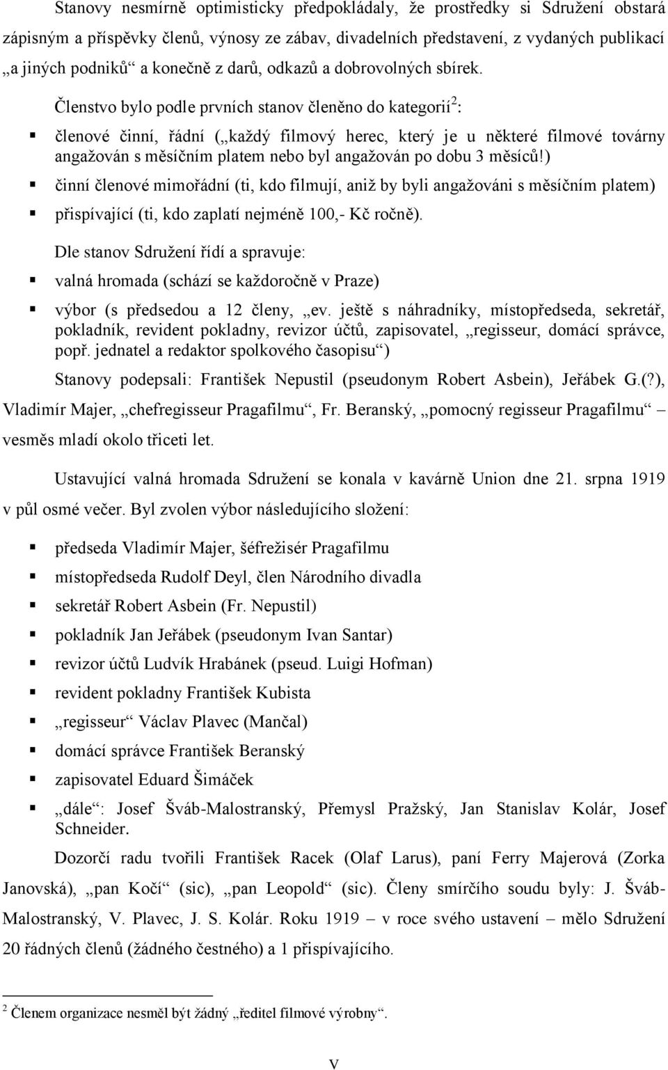 Členstvo bylo podle prvních stanov členěno do kategorií 2 : členové činní, řádní ( každý filmový herec, který je u některé filmové továrny angažován s měsíčním platem nebo byl angažován po dobu 3