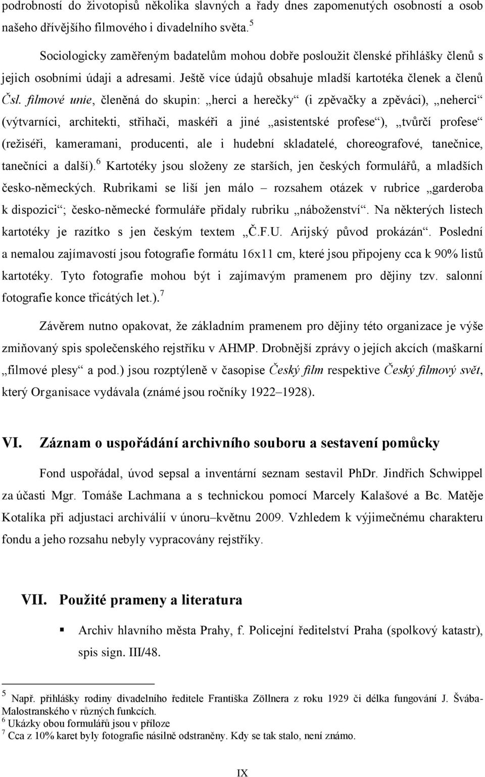 filmové unie, členěná do skupin: herci a herečky (i zpěvačky a zpěváci), neherci (výtvarníci, architekti, střihači, maskéři a jiné asistentské profese ), tvůrčí profese (režiséři, kameramani,