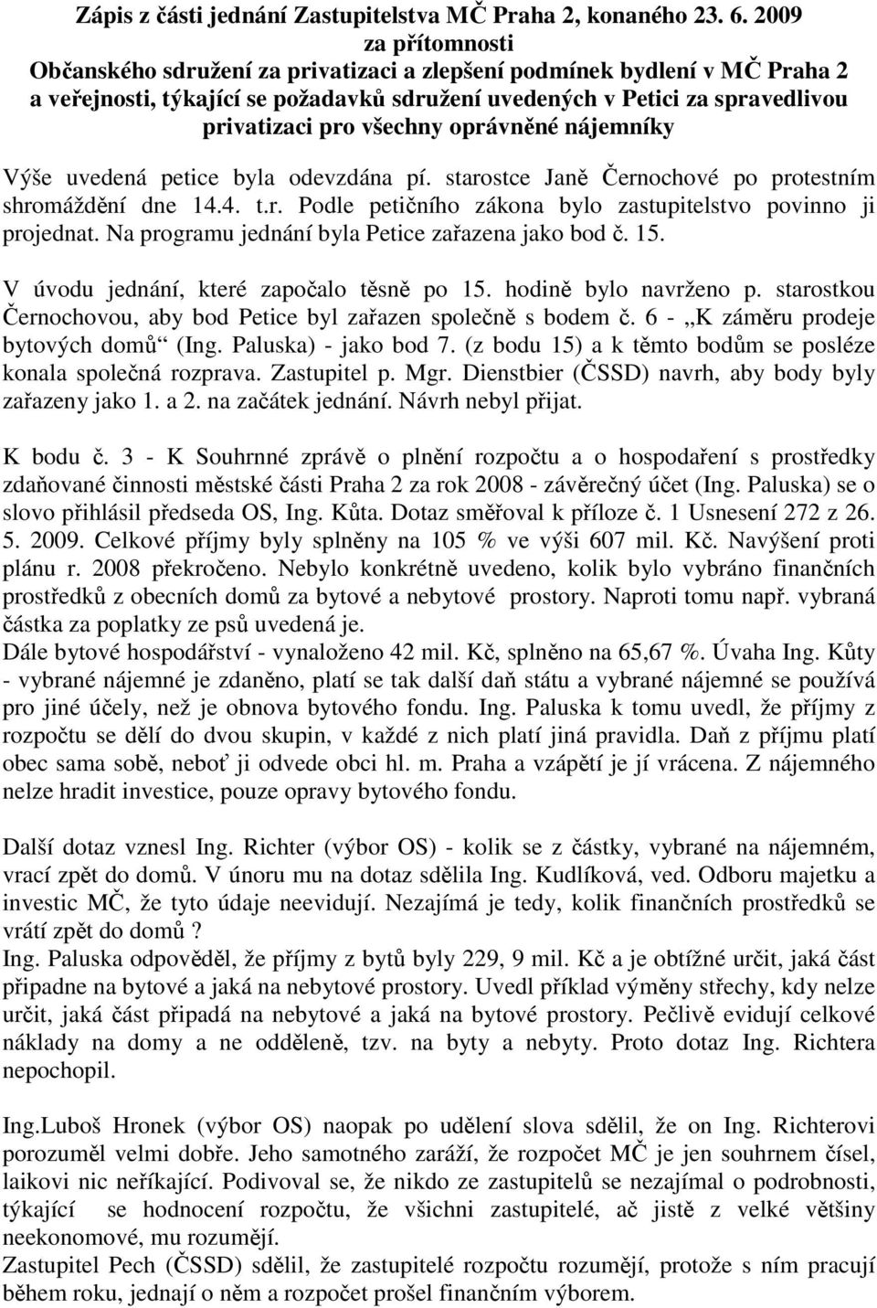 oprávněné nájemníky Výše uvedená petice byla odevzdána pí. starostce Janě Černochové po protestním shromáždění dne 14.4. t.r. Podle petičního zákona bylo zastupitelstvo povinno ji projednat.