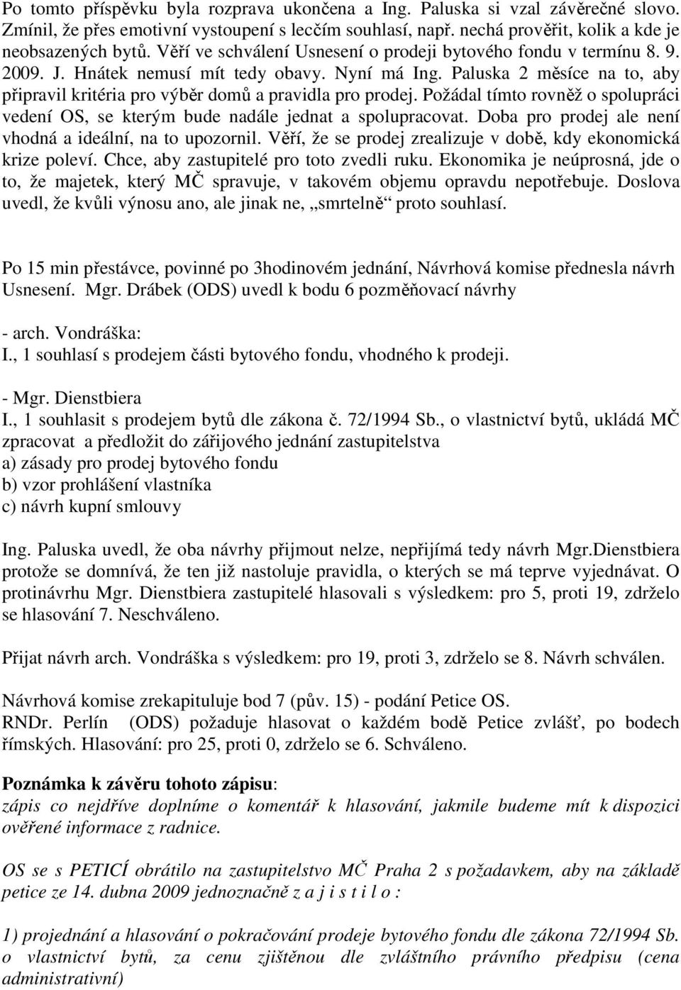 Paluska 2 měsíce na to, aby připravil kritéria pro výběr domů a pravidla pro prodej. Požádal tímto rovněž o spolupráci vedení OS, se kterým bude nadále jednat a spolupracovat.