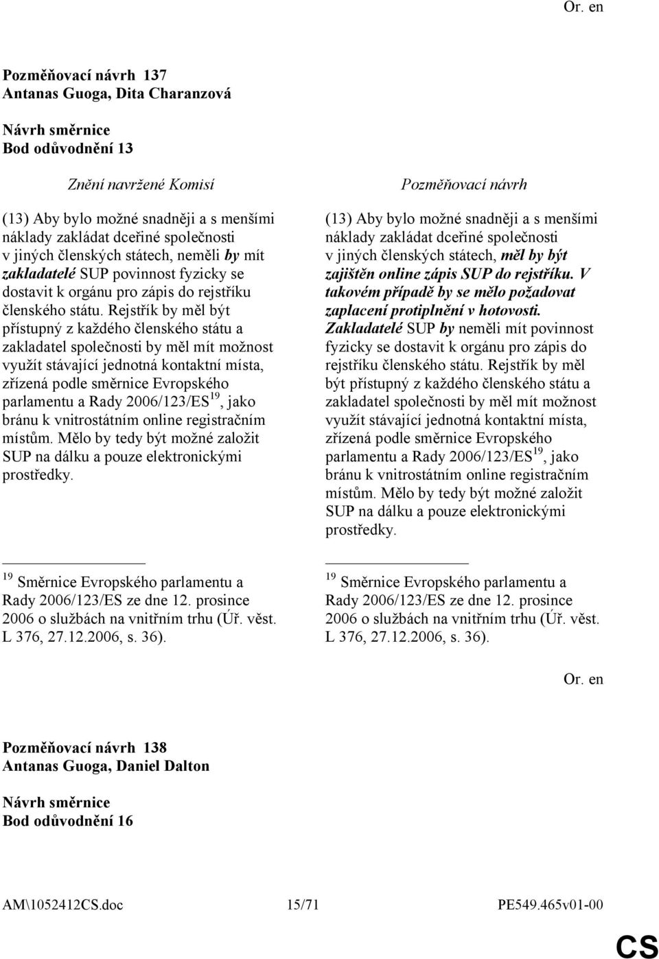 Rejstřík by měl být přístupný z každého členského státu a zakladatel společnosti by měl mít možnost využít stávající jednotná kontaktní místa, zřízená podle směrnice Evropského parlamentu a Rady