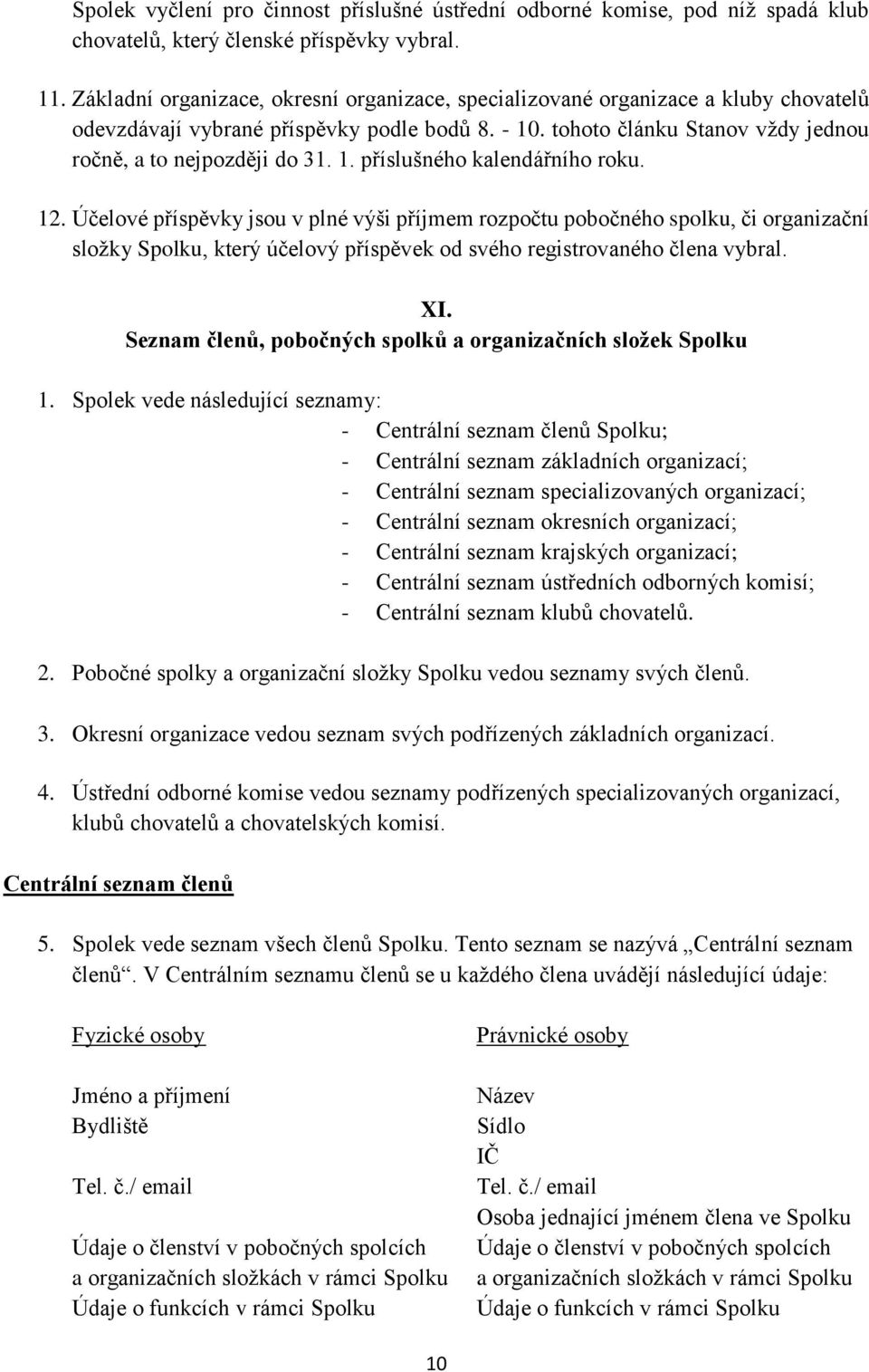 12. Účelové příspěvky jsou v plné výši příjmem rozpočtu pobočného spolku, či organizační složky Spolku, který účelový příspěvek od svého registrovaného člena vybral. XI.