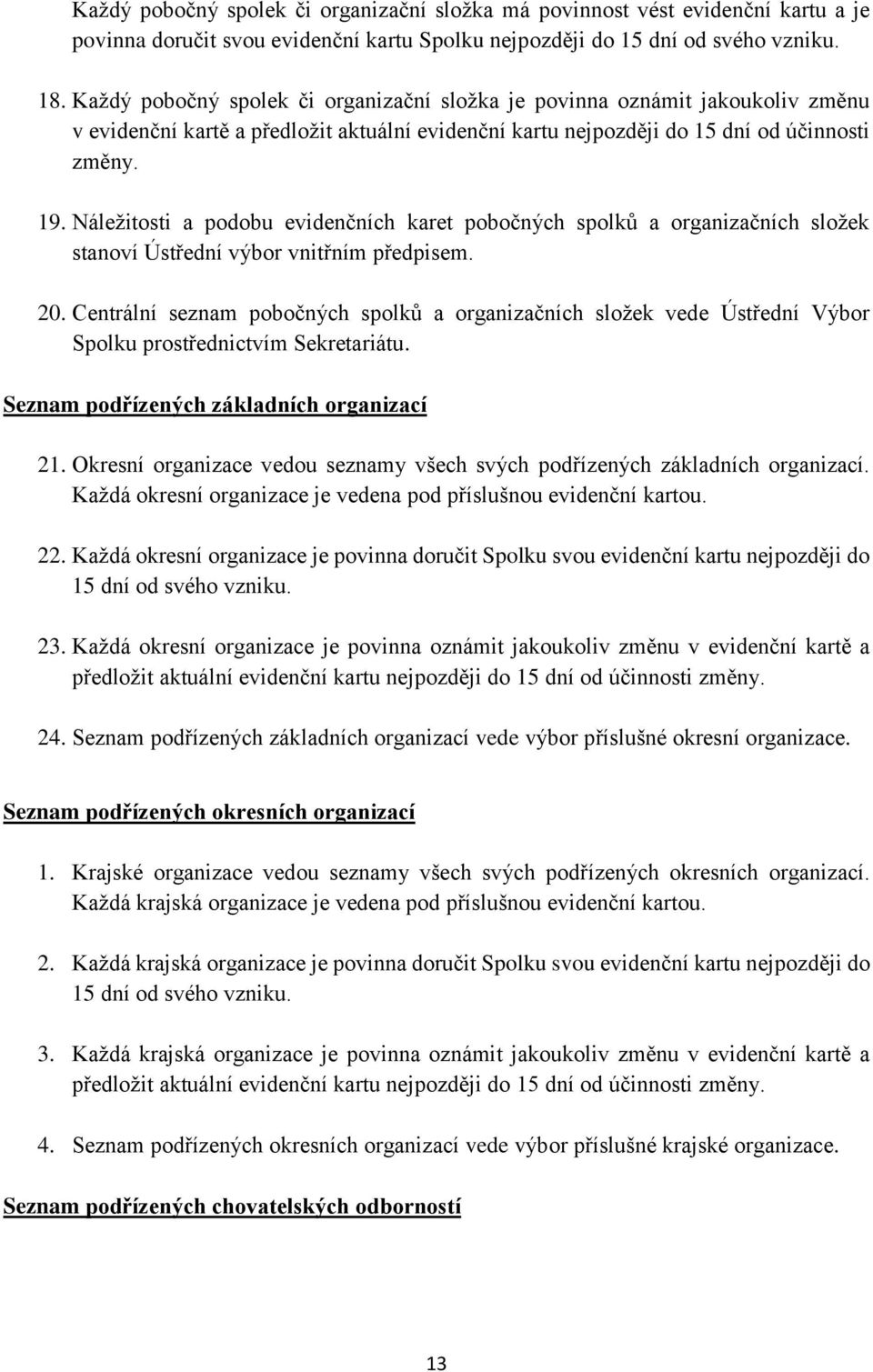 Náležitosti a podobu evidenčních karet pobočných spolků a organizačních složek stanoví Ústřední výbor vnitřním předpisem. 20.