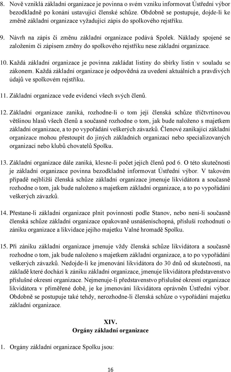 Náklady spojené se založením či zápisem změny do spolkového rejstříku nese základní organizace. 10. Každá základní organizace je povinna zakládat listiny do sbírky listin v souladu se zákonem.