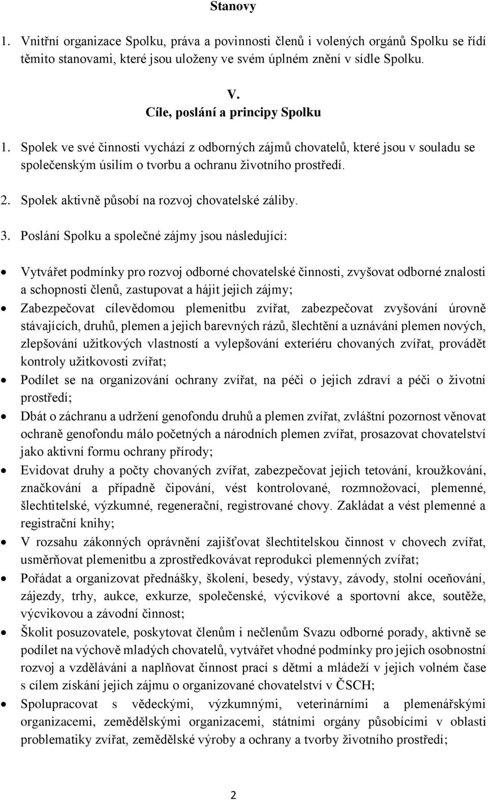 3. Poslání Spolku a společné zájmy jsou následující: Vytvářet podmínky pro rozvoj odborné chovatelské činnosti, zvyšovat odborné znalosti a schopnosti členů, zastupovat a hájit jejich zájmy;