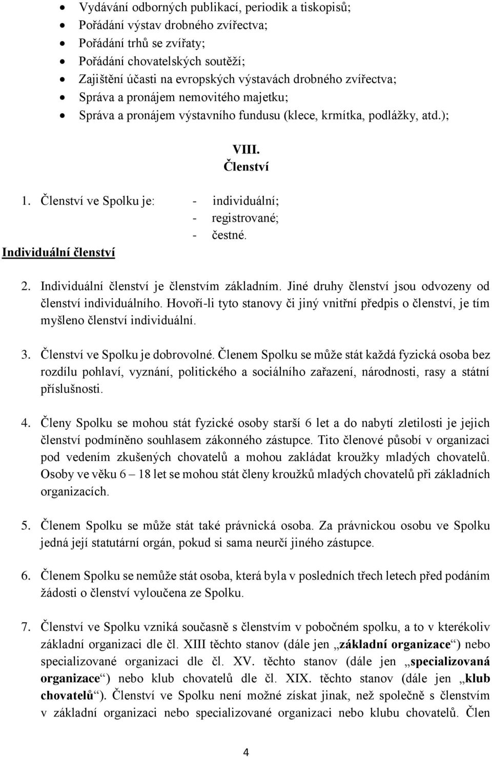 Členství ve Spolku je: - individuální; - registrované; - čestné. Individuální členství 2. Individuální členství je členstvím základním. Jiné druhy členství jsou odvozeny od členství individuálního.