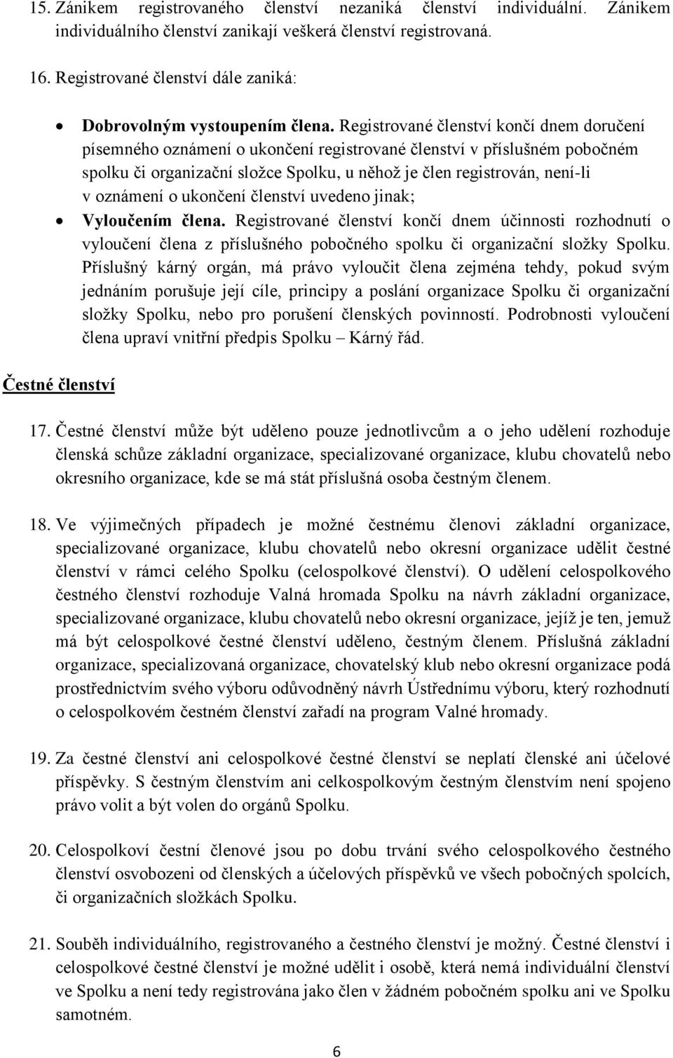 Registrované členství končí dnem doručení písemného oznámení o ukončení registrované členství v příslušném pobočném spolku či organizační složce Spolku, u něhož je člen registrován, není-li v