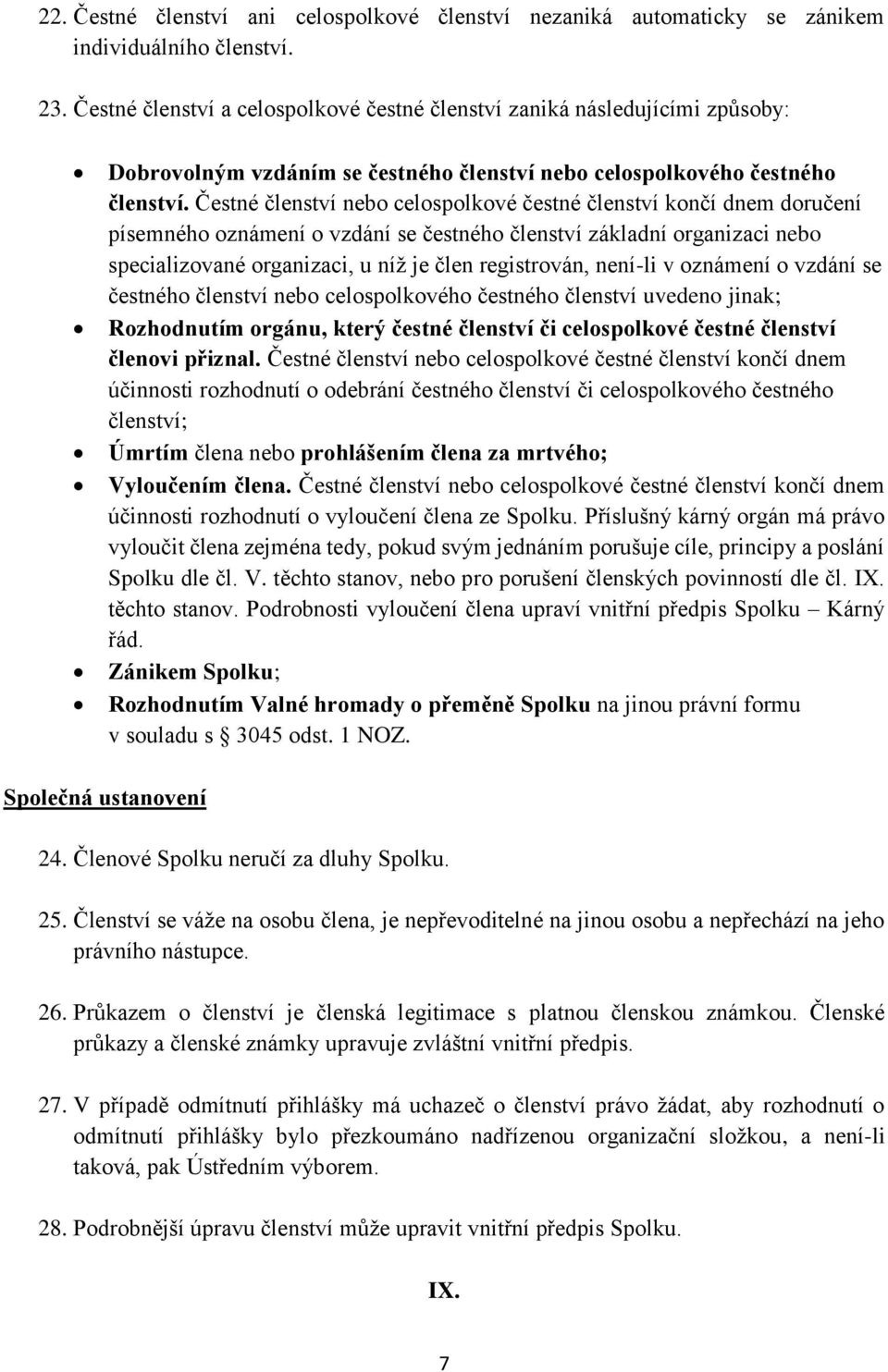 Čestné členství nebo celospolkové čestné členství končí dnem doručení písemného oznámení o vzdání se čestného členství základní organizaci nebo specializované organizaci, u níž je člen registrován,