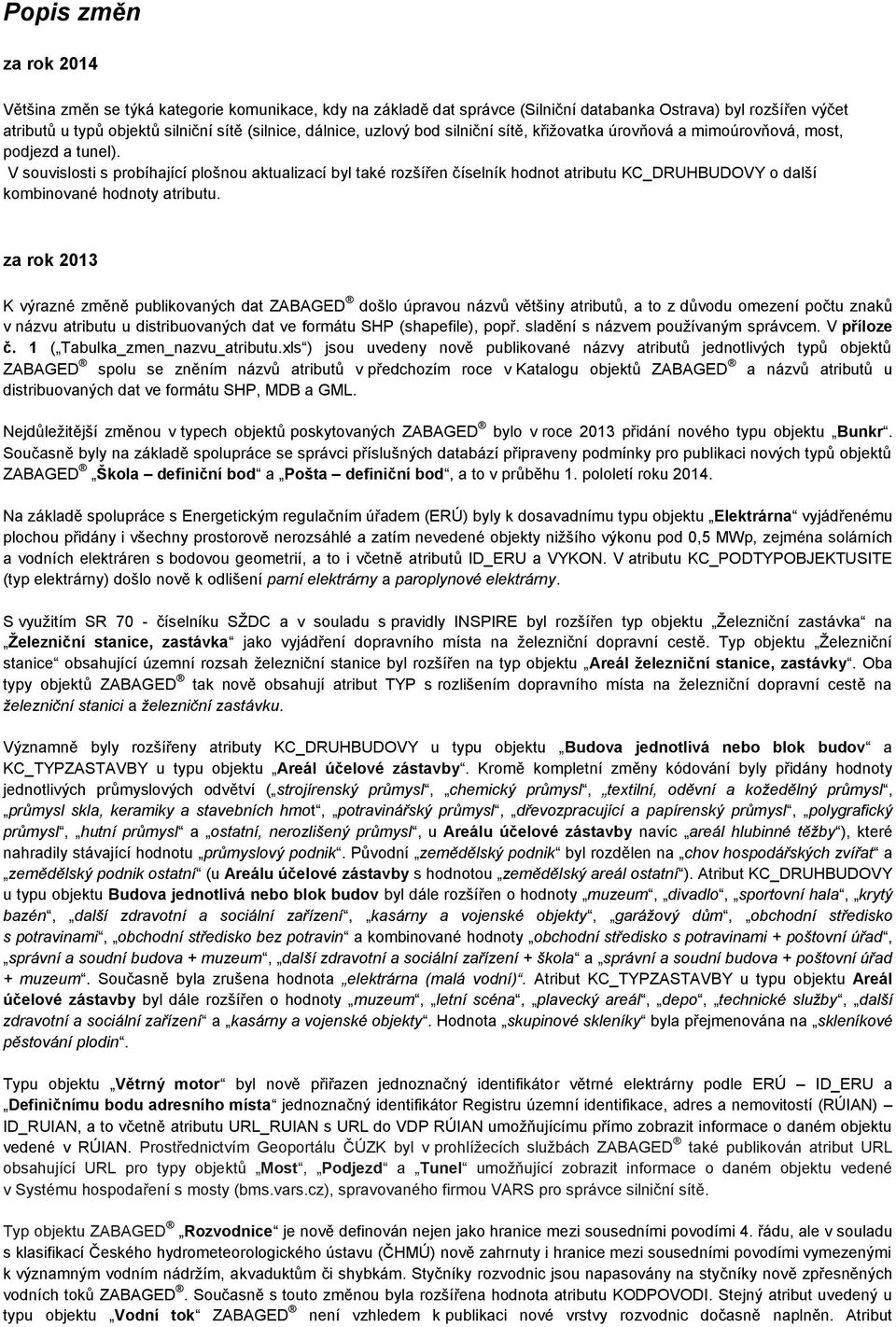 V souvislosti s probíhající plošnou aktualizací byl také rozšířen číselník hodnot KC_DRUHBUDOVY o další kombinované hodnoty.