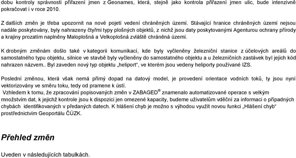 Stávající hranice chráněných území nejsou nadále poskytovány, byly nahrazeny čtyřmi typy plošných objektů, z nichž jsou daty poskytovanými Agenturou ochrany přírody a krajiny prozatím naplněny