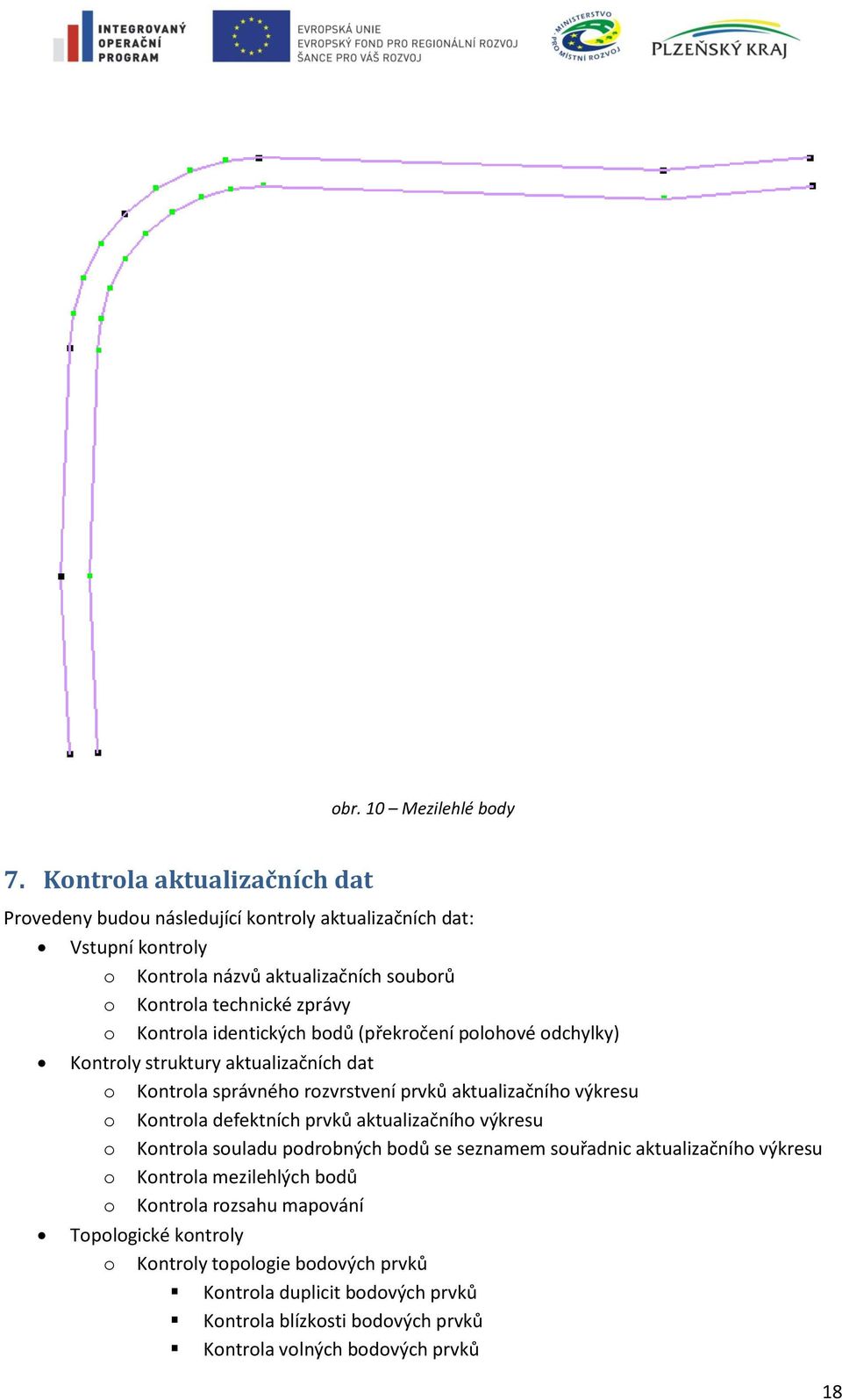 Kontrola identických bodů (překročení polohové odchylky) Kontroly struktury aktualizačních dat o Kontrola správného rozvrstvení prvků aktualizačního výkresu o Kontrola