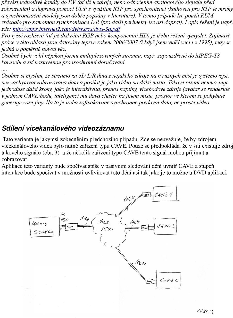 edu/dvtsrsrcs/dvts-3d.pdf Pro vyšší rozlišení (ať již diskrétní RGB nebo komponentní HD) je třeba řešení vymyslet.