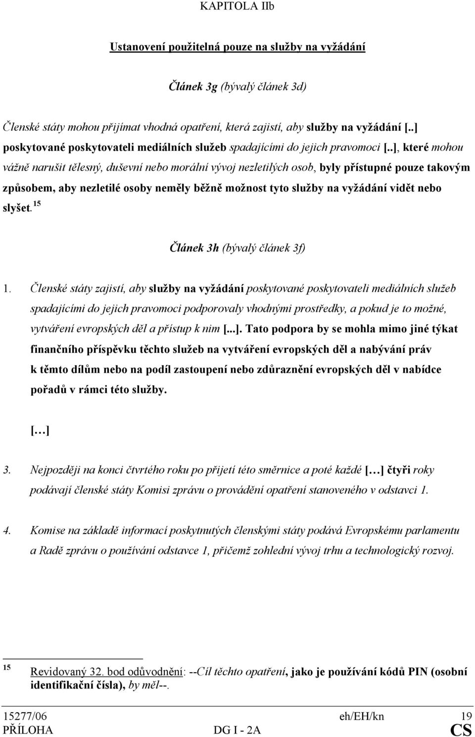 .], které mohou vážně narušit tělesný, duševní nebo morální vývoj nezletilých osob, byly přístupné pouze takovým způsobem, aby nezletilé osoby neměly běžně možnost tyto služby na vyžádání vidět nebo