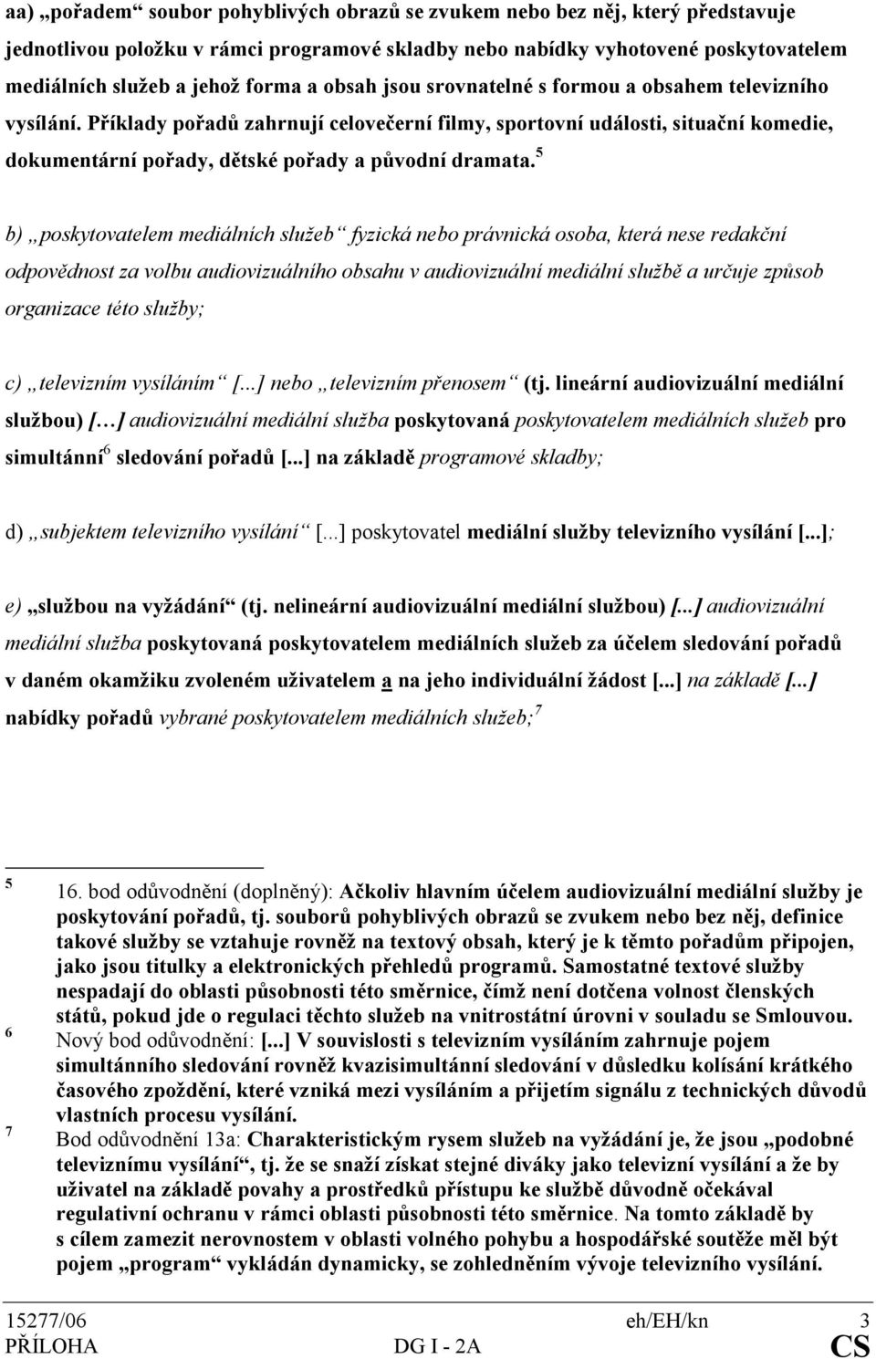 5 b) poskytovatelem mediálních služeb fyzická nebo právnická osoba, která nese redakční odpovědnost za volbu audiovizuálního obsahu v audiovizuální mediální službě a určuje způsob organizace této