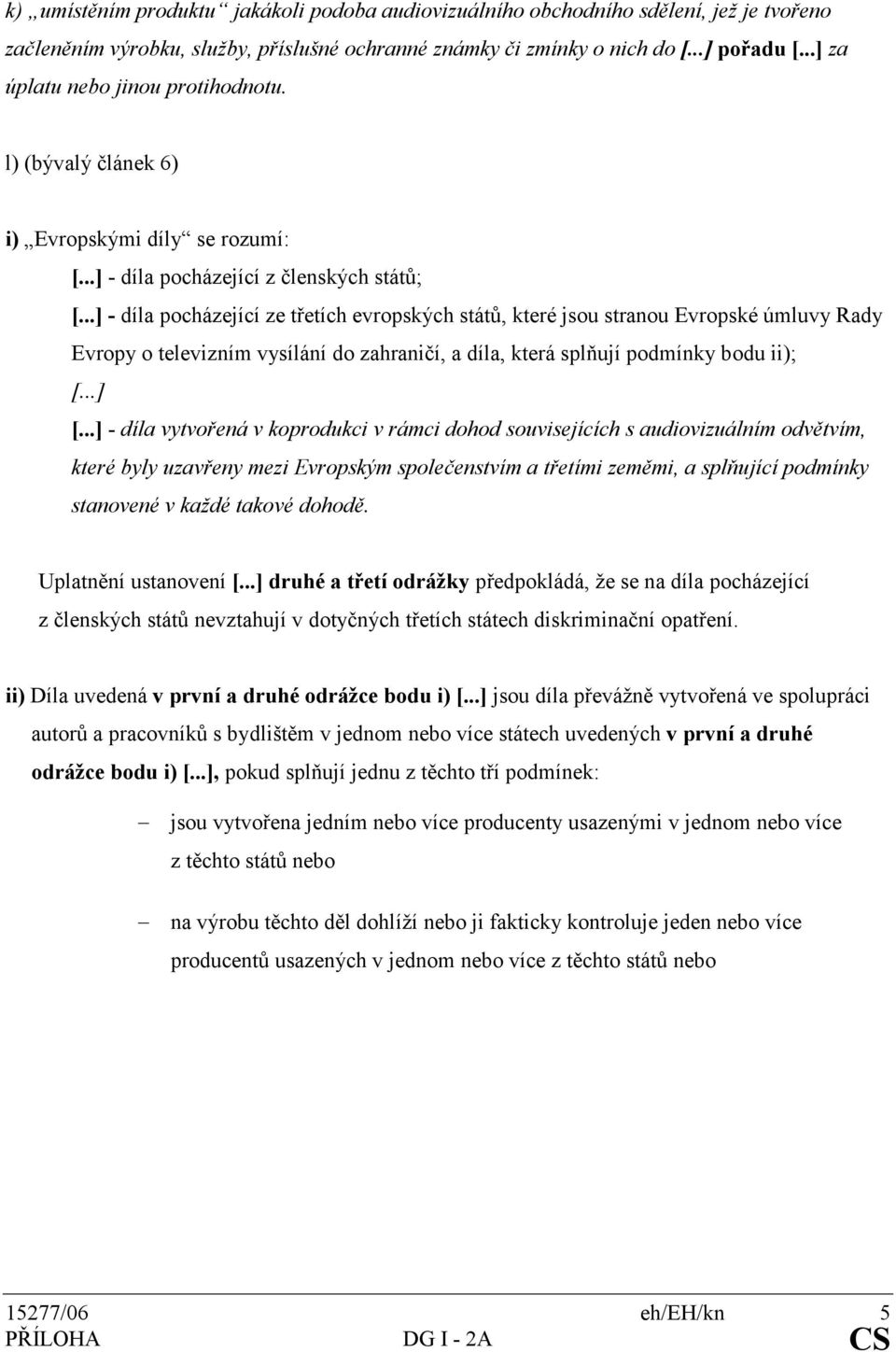 ..] - díla pocházející ze třetích evropských států, které jsou stranou Evropské úmluvy Rady Evropy o televizním vysílání do zahraničí, a díla, která splňují podmínky bodu ii); [...] [.